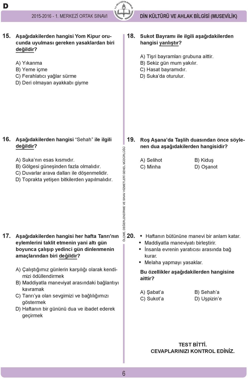 B) Sekiz gün mum yakılır. C) Hasat bayramıdır. D) Suka da oturulur. 16. Aşağıdakilerden hangisi Sehah ile ilgili değildir? A) Suka nın esas kısmıdır. B) Gölgesi güneşinden fazla olmalıdır.