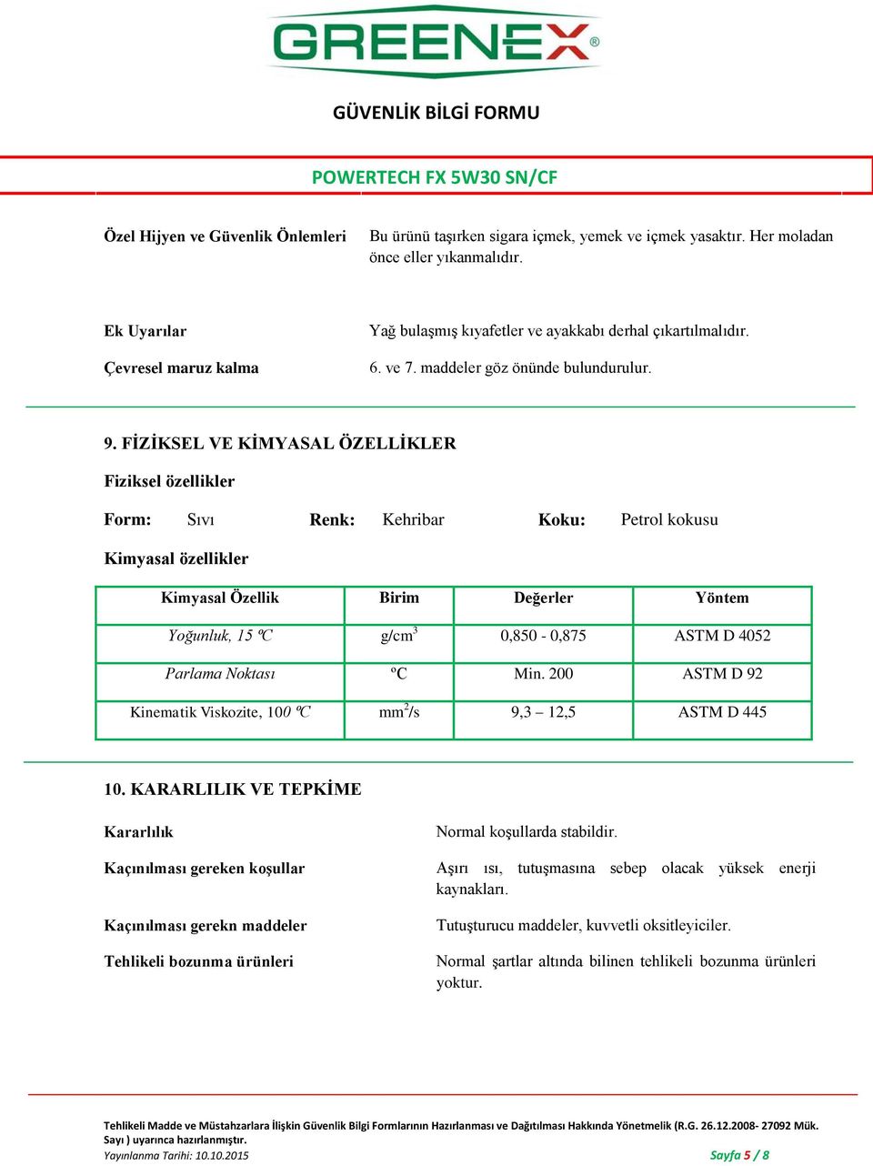 FİZİKSEL VE KİMYASAL ÖZELLİKLER Fiziksel özellikler Form: Sıvı Renk: Kehribar Koku: Petrol kokusu Kimyasal özellikler Kimyasal Özellik Birim Değerler Yöntem Yoğunluk, 15 ºC g/cm 3 0,850-0,875 ASTM D