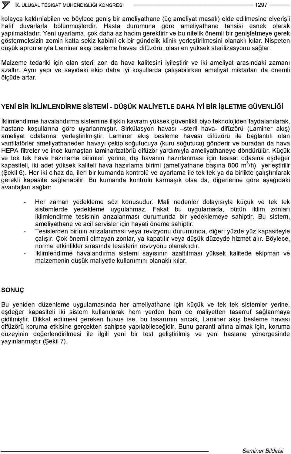 Yeni uyarlama, çok daha az hacim gerektirir ve bu nitelik önemli bir genişletmeye gerek göstermeksizin zemin katta sekiz kabinli ek bir gündelik klinik yerleştirilmesini olanaklı kılar.