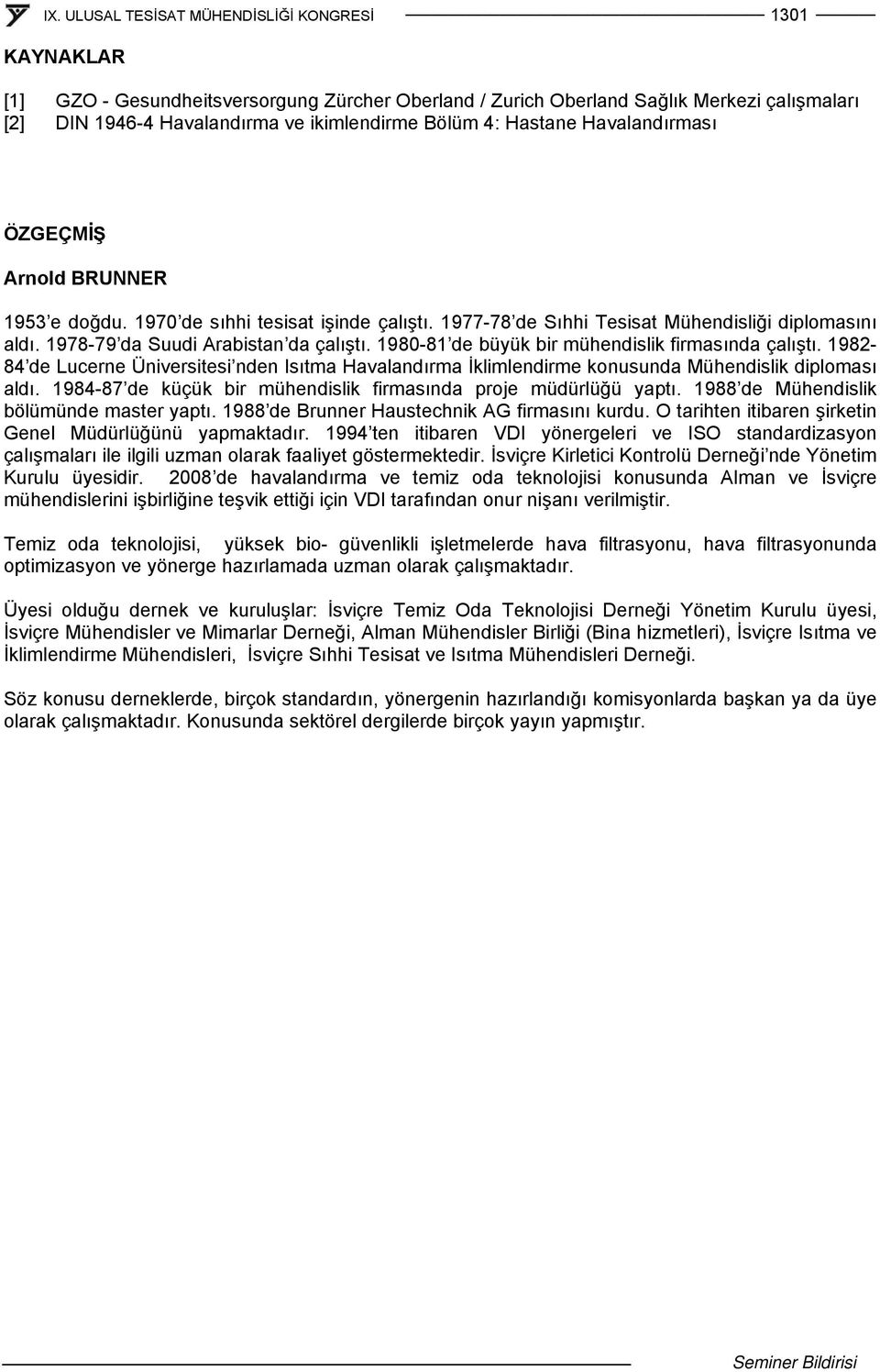 1980-81 de büyük bir mühendislik firmasında çalıştı. 1982-84 de Lucerne Üniversitesi nden Isıtma Havalandırma İklimlendirme konusunda Mühendislik diploması aldı.