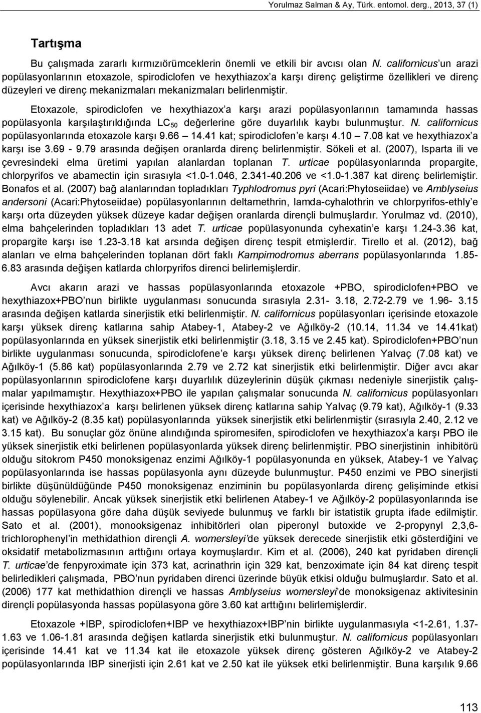 Etoxazole, spirodiclofen ve hexythiazox a karşı arazi popülasyonlarının tamamında hassas popülasyonla karşılaştırıldığında LC 50 değerlerine göre duyarlılık kaybı bulunmuştur. N.