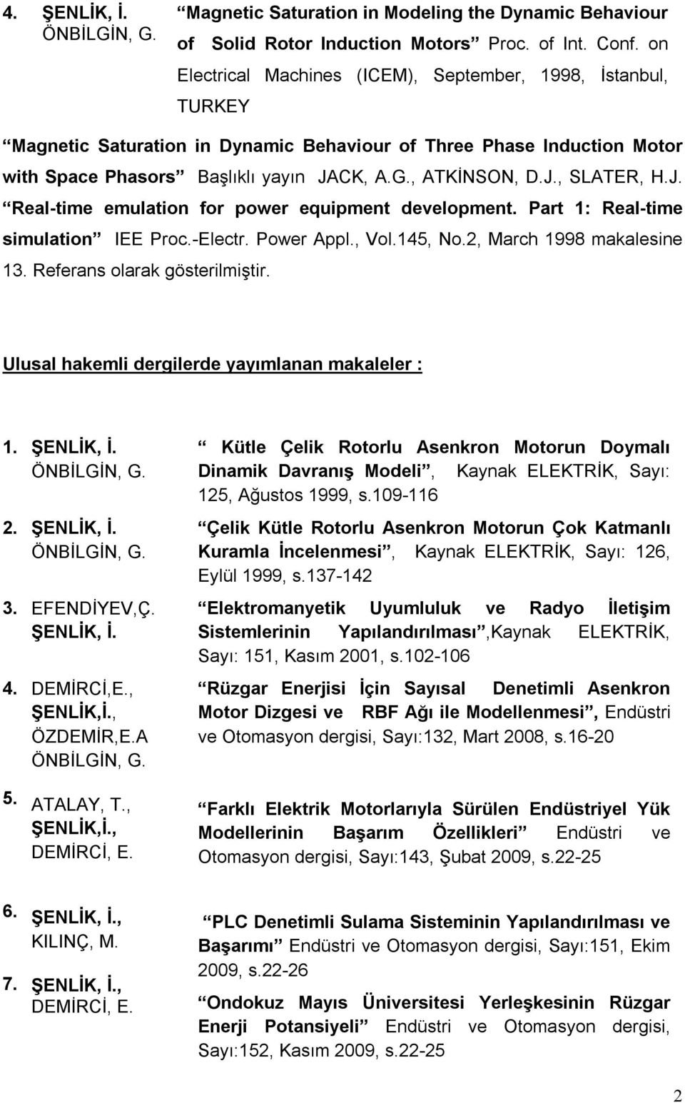 J. Real-time emulation for power equipment development. Part 1: Real-time simulation IEE Proc.-Electr. Power Appl., Vol.145, No.2, March 1998 makalesine 13. Referans olarak gösterilmiştir.