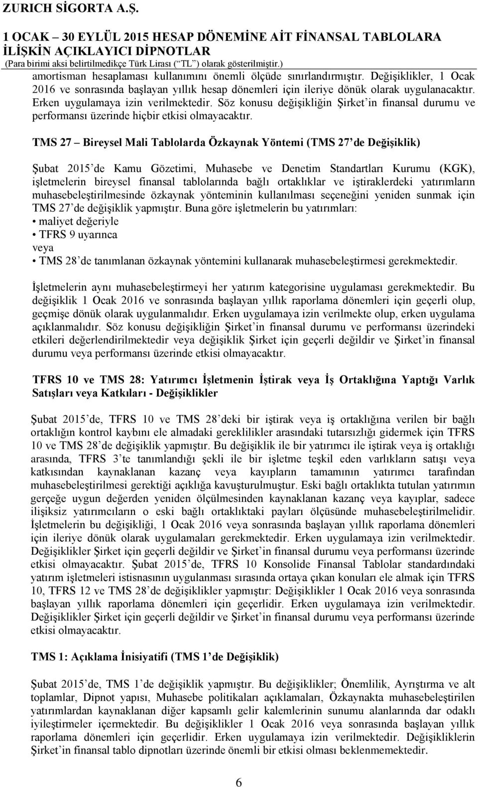 TMS 27 Bireysel Mali Tablolarda Özkaynak Yöntemi (TMS 27 de Değişiklik) Şubat 2015 de Kamu Gözetimi, Muhasebe ve Denetim Standartları Kurumu (KGK), işletmelerin bireysel finansal tablolarında bağlı