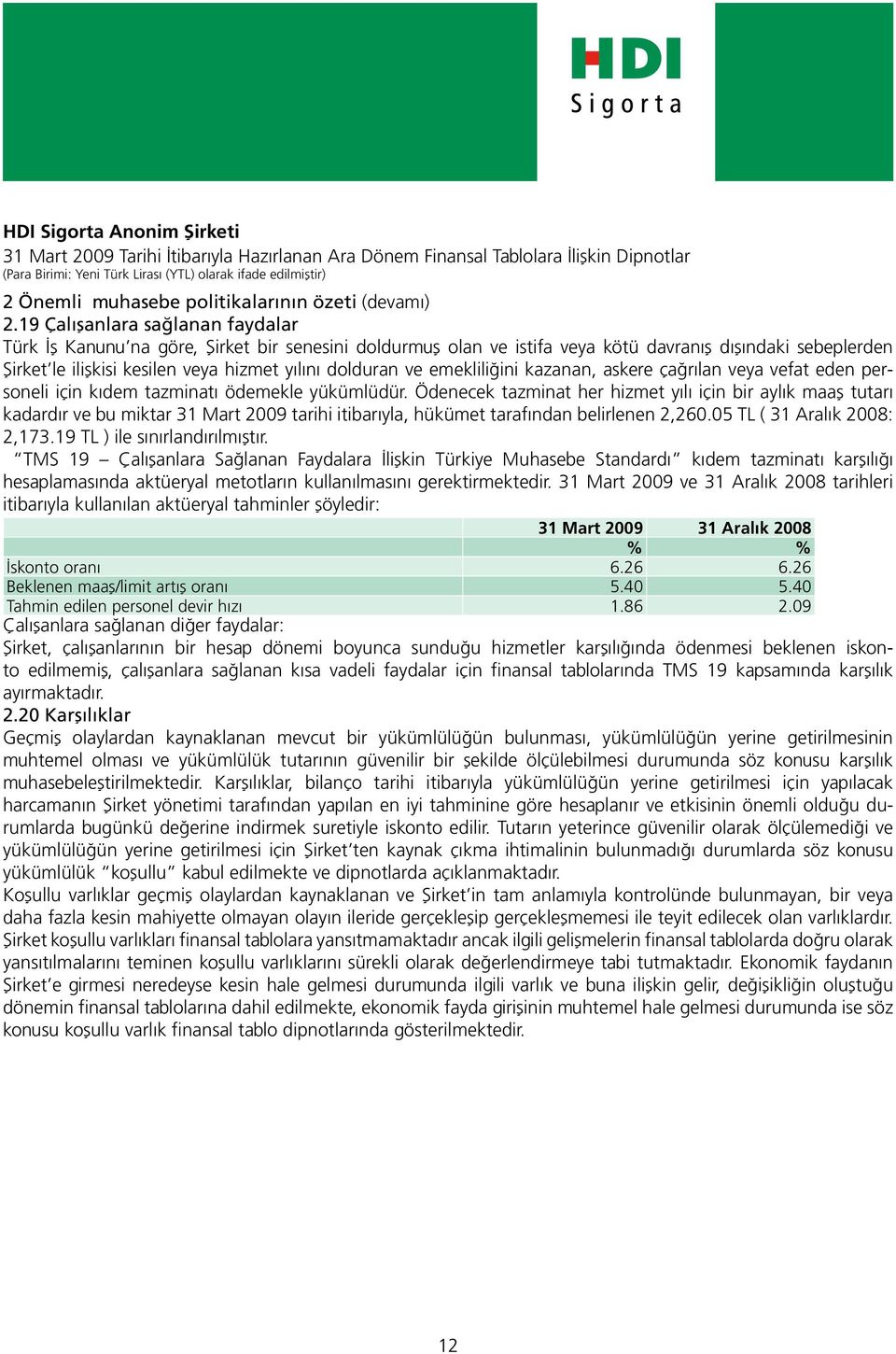 ve emekliliğini kazanan, askere çağrılan veya vefat eden personeli için kıdem tazminatı ödemekle yükümlüdür.