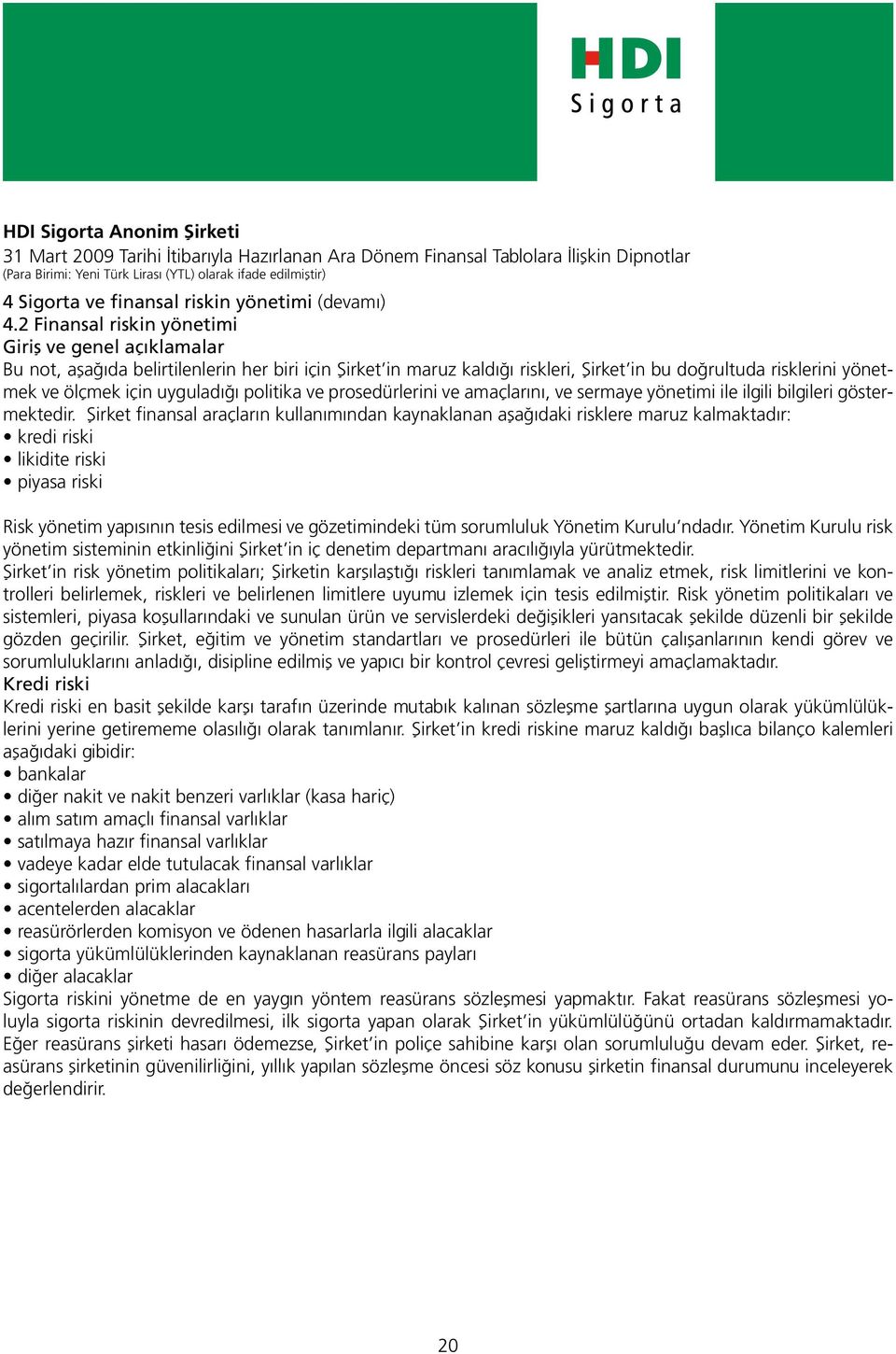 uyguladığı politika ve prosedürlerini ve amaçlarını, ve sermaye yönetimi ile ilgili bilgileri göstermektedir.