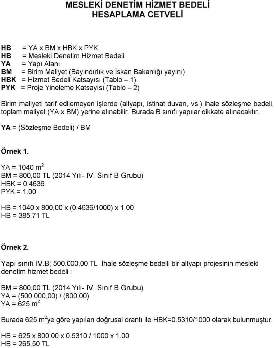 ) ihale sözleşme bedeli, toplam maliyet (YA x BM) yerine alınabilir. Burada B sınıfı yapılar dikkate alınacaktır. YA = (Sözleşme Bedeli) / BM Örnek 1. YA = 1040 m 2 BM = 800,00 TL (2014 Yılı- IV.