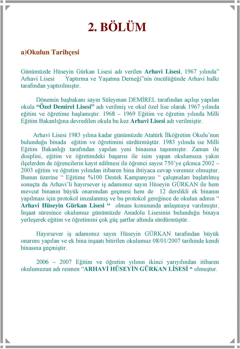 1968 1969 Eğitim ve öğretim yılında Milli Eğitim Bakanlığına devredilen okula bu kez Arhavi Lisesi adı verilmiştir.