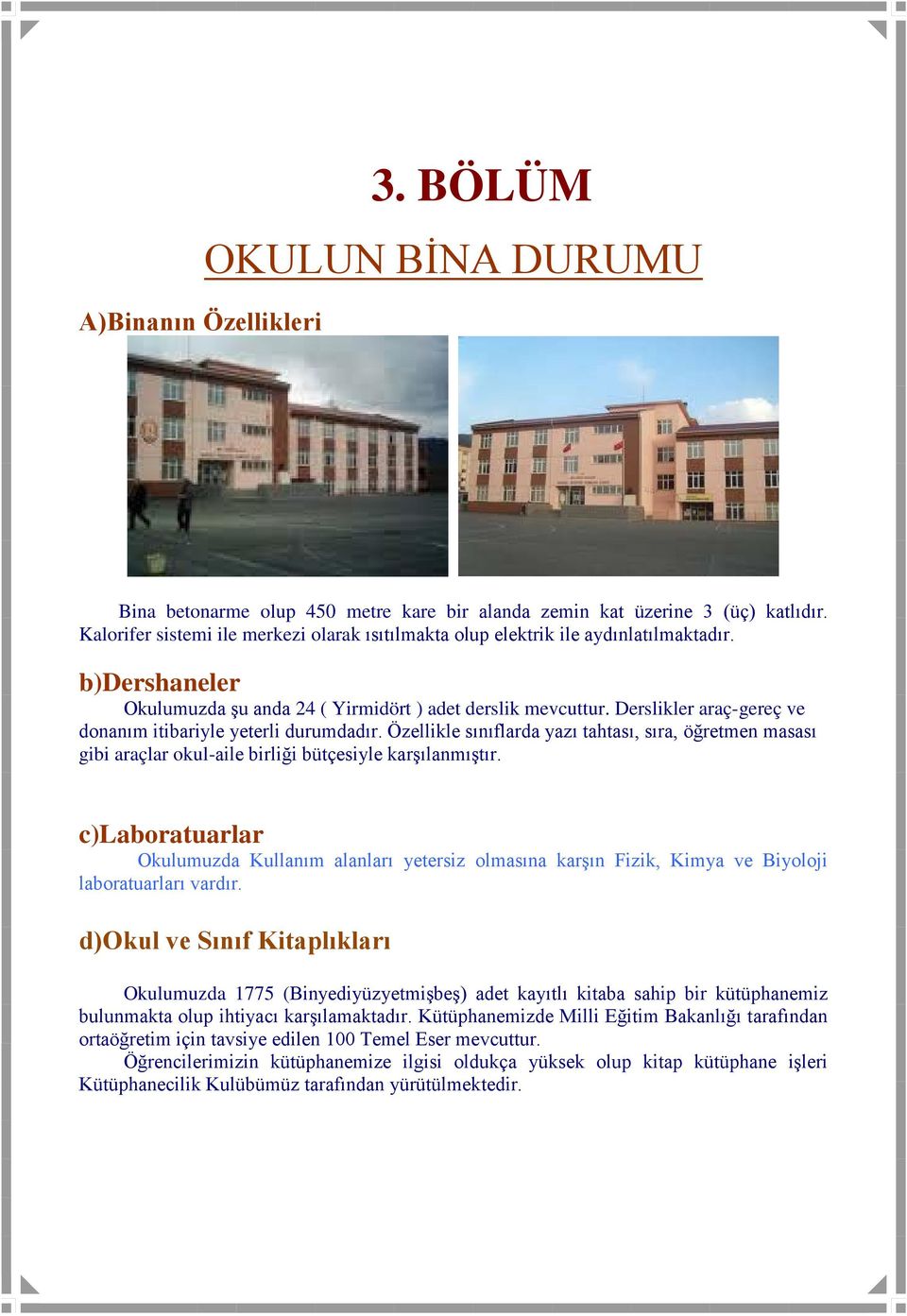 Derslikler araç-gereç ve donanım itibariyle yeterli durumdadır. Özellikle sınıflarda yazı tahtası, sıra, öğretmen masası gibi araçlar okul-aile birliği bütçesiyle karşılanmıştır.