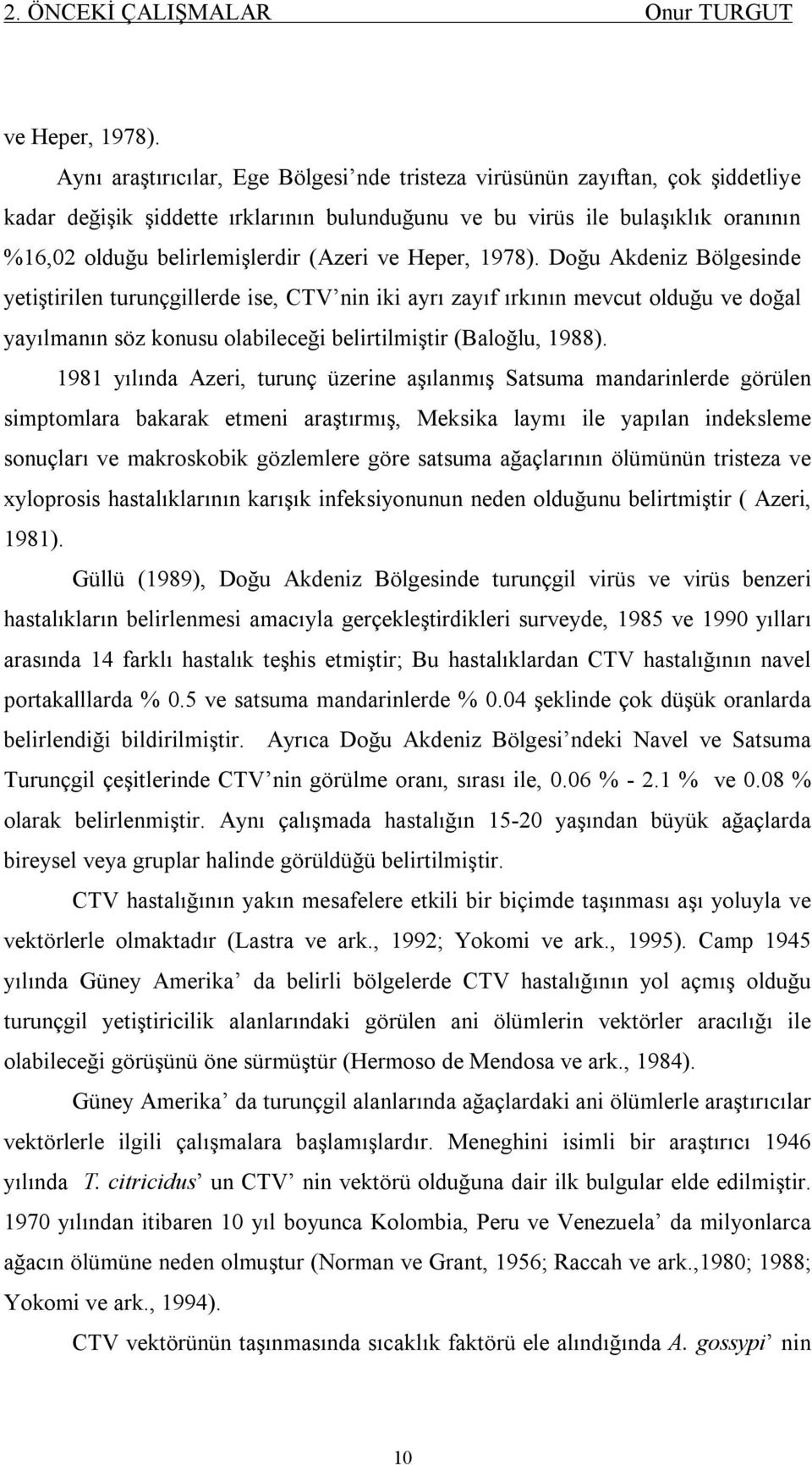 ve Heper, 1978). Doğu Akdeniz Bölgesinde yetiştirilen turunçgillerde ise, CTV nin iki ayrı zayıf ırkının mevcut olduğu ve doğal yayılmanın söz konusu olabileceği belirtilmiştir (Baloğlu, 1988).