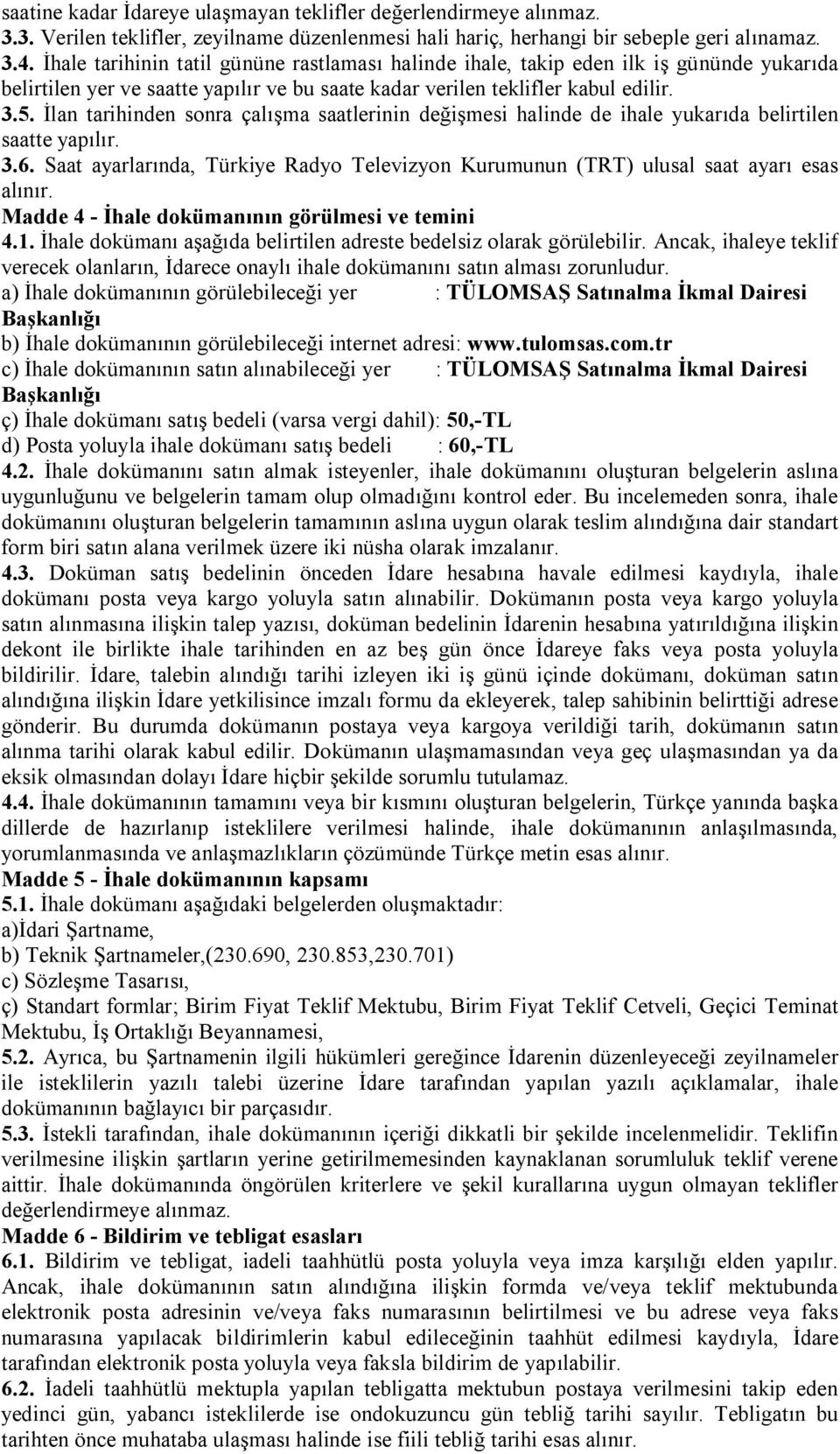 İlan tarihinden sonra çalışma saatlerinin değişmesi halinde de ihale yukarıda belirtilen saatte yapılır. 3.6. Saat ayarlarında, Türkiye Radyo Televizyon Kurumunun (TRT) ulusal saat ayarı esas alınır.