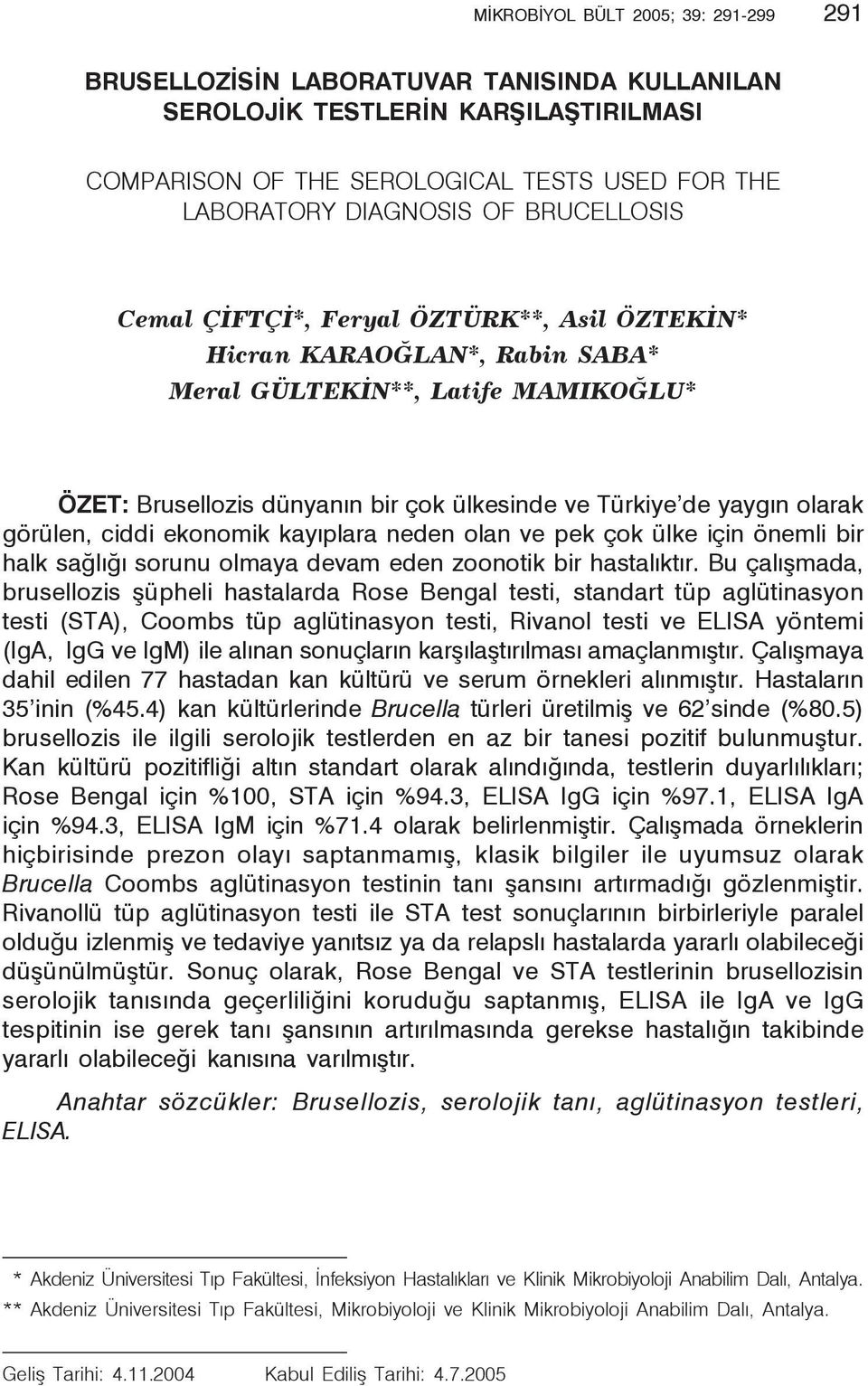 Türkiye de yaygın olarak görülen, ciddi ekonomik kayıplara neden olan ve pek çok ülke için önemli bir halk sağlığı sorunu olmaya devam eden zoonotik bir hastalıktır.