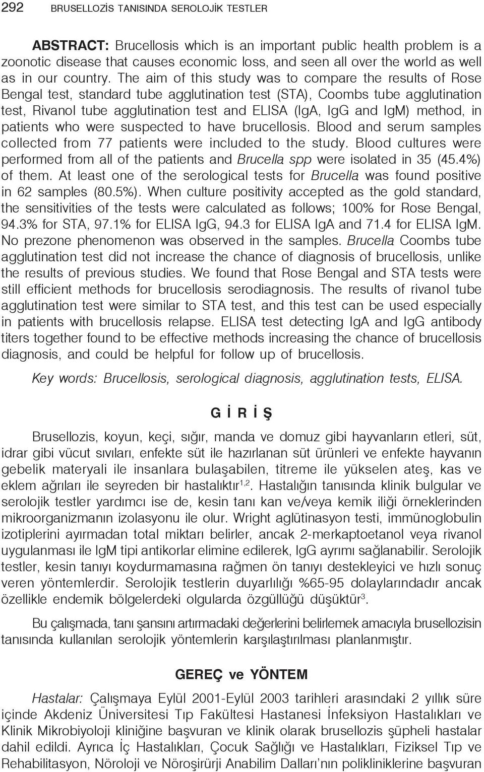 The aim of this study was to compare the results of Rose Bengal test, standard tube agglutination test (STA), Coombs tube agglutination test, Rivanol tube agglutination test and ELISA (IgA, IgG and