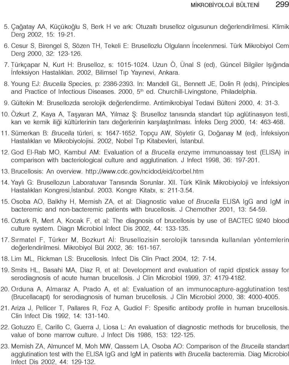 Uzun Ö, Ünal S (ed), Güncel Bilgiler Işığında İnfeksiyon Hastalıkları. 2002, Bilimsel Tıp Yayınevi, Ankara. 8. Young EJ: Brucella Species, p: 2386-2393.