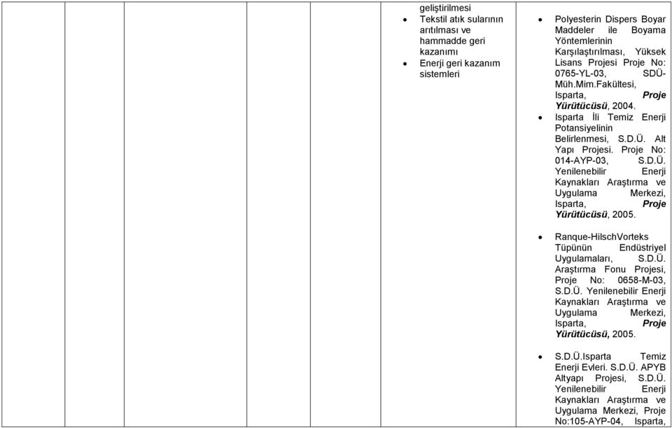 Ranque-HilschVorteks Tüpünün Endüstriyel Uygulamaları, S.D.Ü. Araştırma Fonu Projesi, Proje No: 0658-M-03, S.D.Ü. Yenilenebilir Enerji Kaynakları Araştırma ve Uygulama Merkezi, Isparta, Proje Yürütücüsü, 2005.