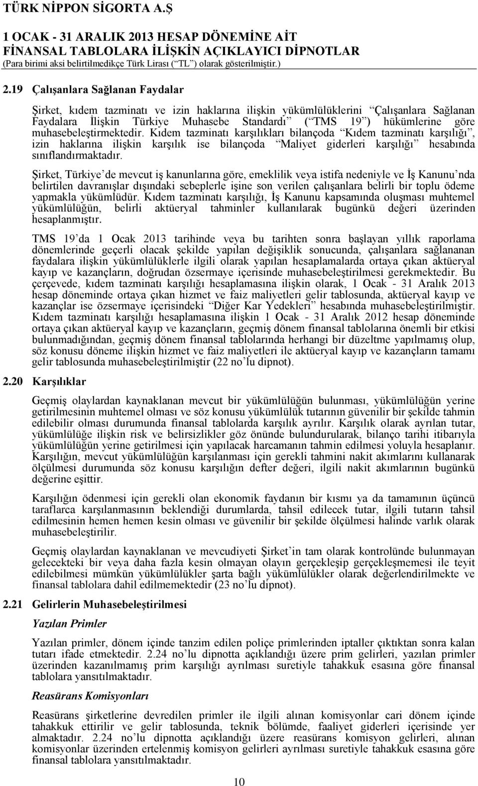 Şirket, Türkiye de mevcut iş kanunlarına göre, emeklilik veya istifa nedeniyle ve İş Kanunu nda belirtilen davranışlar dışındaki sebeplerle işine son verilen çalışanlara belirli bir toplu ödeme