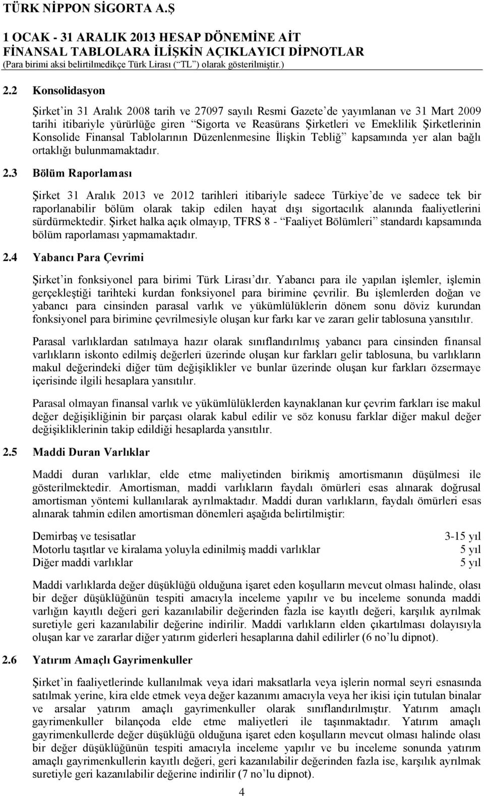 3 Bölüm Raporlaması Şirket 31 Aralık 2013 ve 2012 tarihleri itibariyle sadece Türkiye de ve sadece tek bir raporlanabilir bölüm olarak takip edilen hayat dışı sigortacılık alanında faaliyetlerini