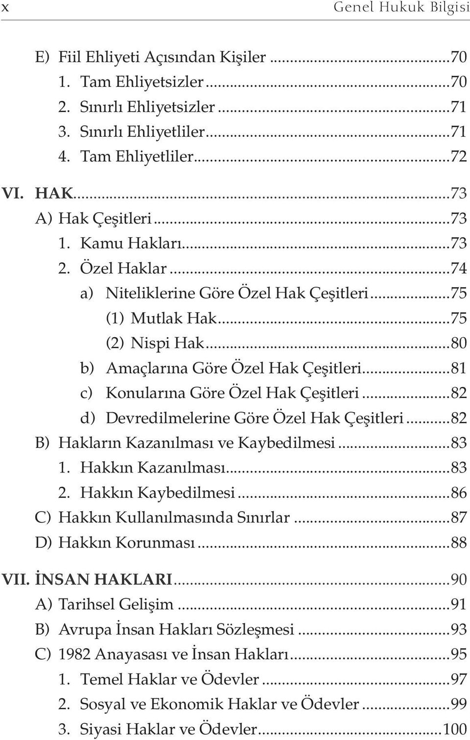 ..81 c) Konularına Göre Özel Hak Çeşitleri...82 d) Devredilmelerine Göre Özel Hak Çeşitleri...82 B) Hakların Kazanılması ve Kaybedilmesi...83 1. Hakkın Kazanılması...83 2. Hakkın Kaybedilmesi.