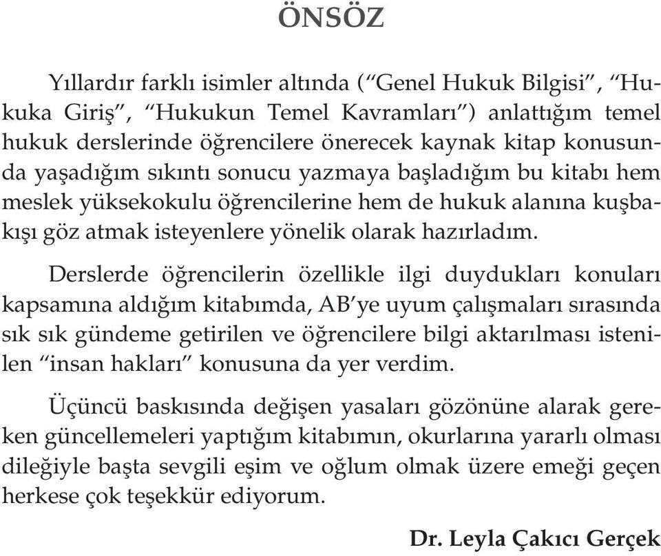 Derslerde öğrencilerin özellikle ilgi duydukları konuları kapsamına aldığım kitabımda, AB ye uyum çalışmaları sırasında sık sık gündeme getirilen ve öğrencilere bilgi aktarılması istenilen insan