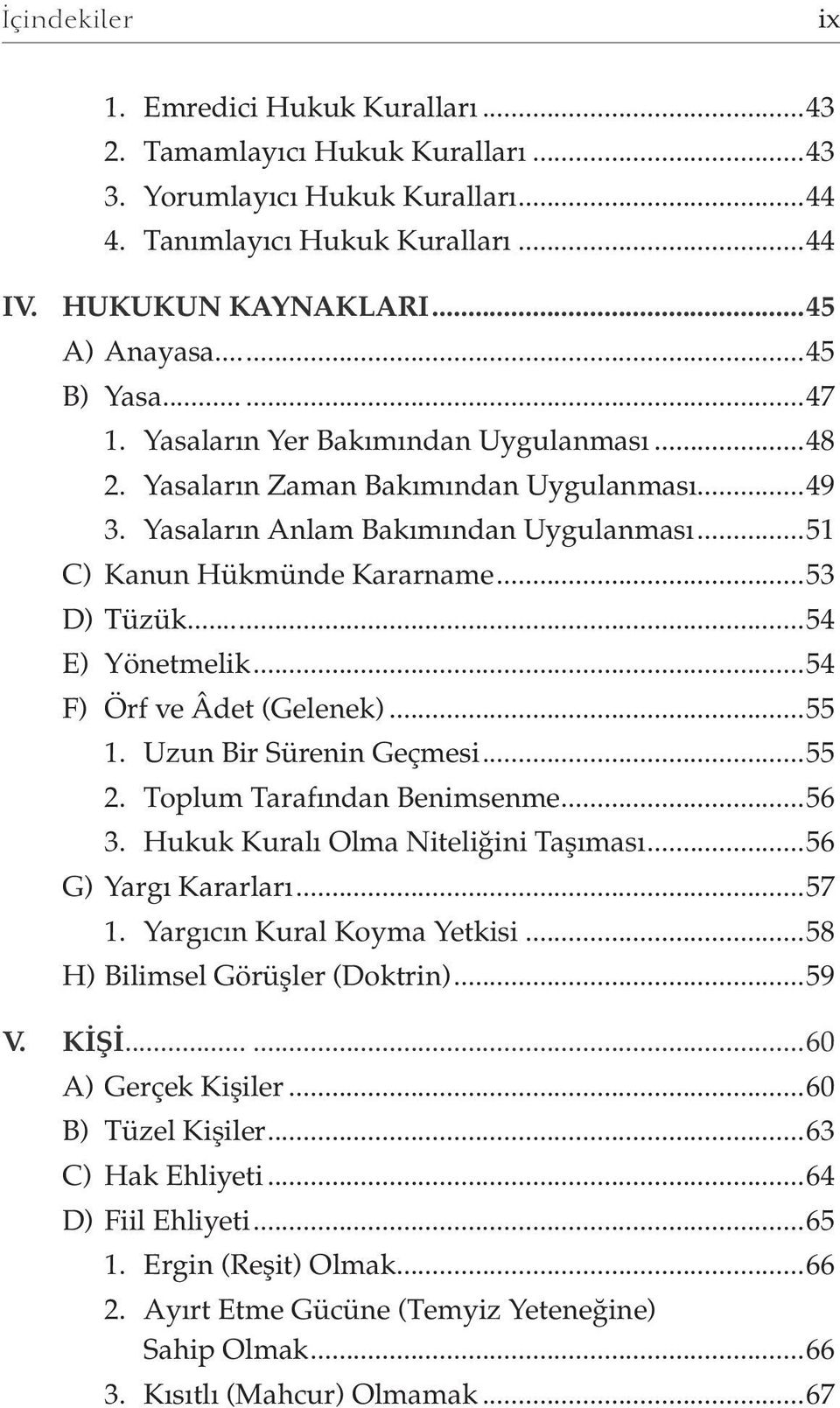 ..54 E) Yönetmelik...54 F) Örf ve Âdet (Gelenek)...55 1. Uzun Bir Sürenin Geçmesi...55 2. Toplum Tarafından Benimsenme...56 3. Hukuk Kuralı Olma Niteliğini Taşıması...56 G) Yargı Kararları...57 1.