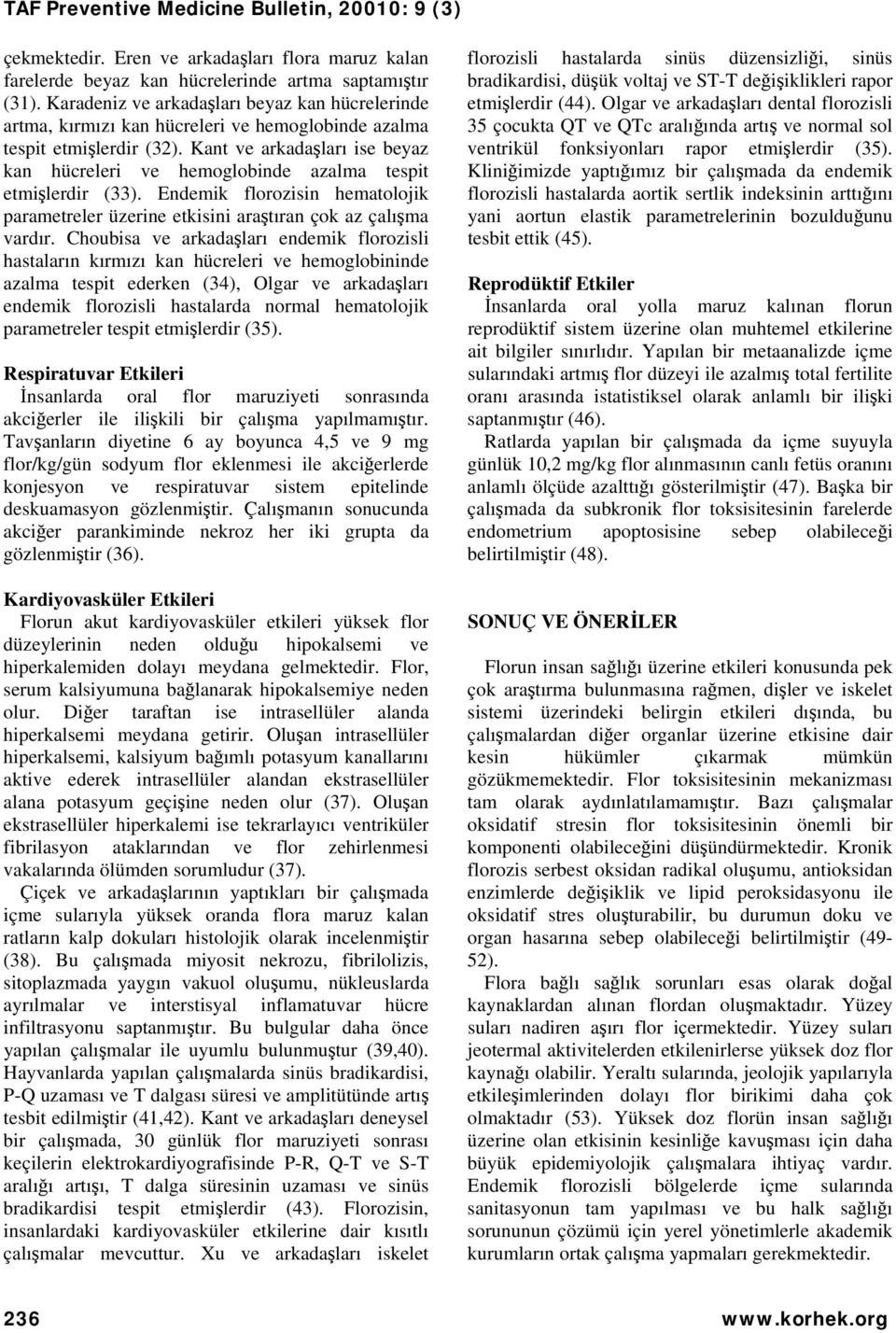 Kant ve arkadaşları ise beyaz kan hücreleri ve hemoglobinde azalma tespit etmişlerdir (33). Endemik florozisin hematolojik parametreler üzerine etkisini araştıran çok az çalışma vardır.