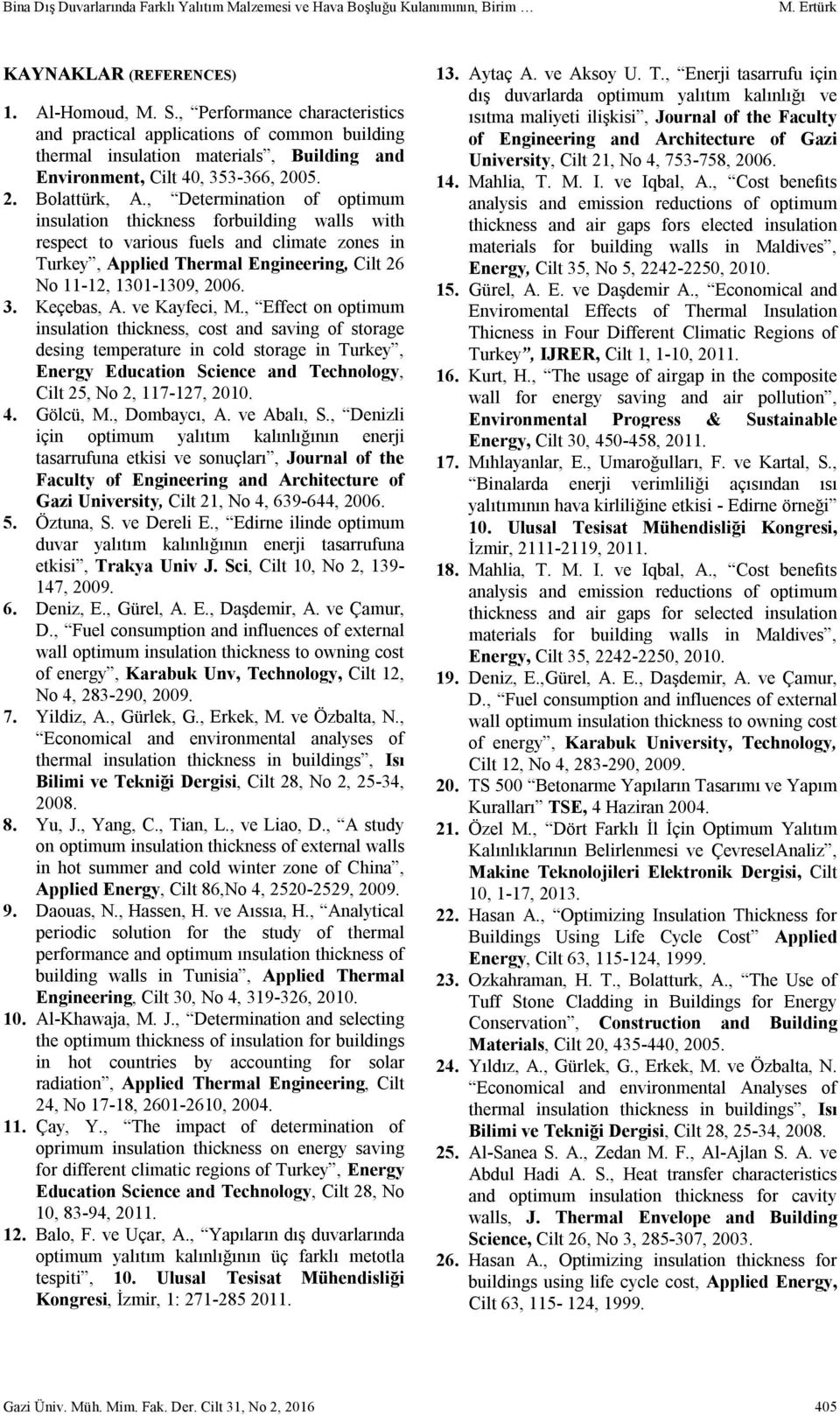 , Determination of optimum insulation thickness forbuilding walls with respect to various fuels and climate zones in Turkey, Applied Thermal Engineering, Cilt 26 No 11-12, 131-139, 26. 3. Keçebas, A.