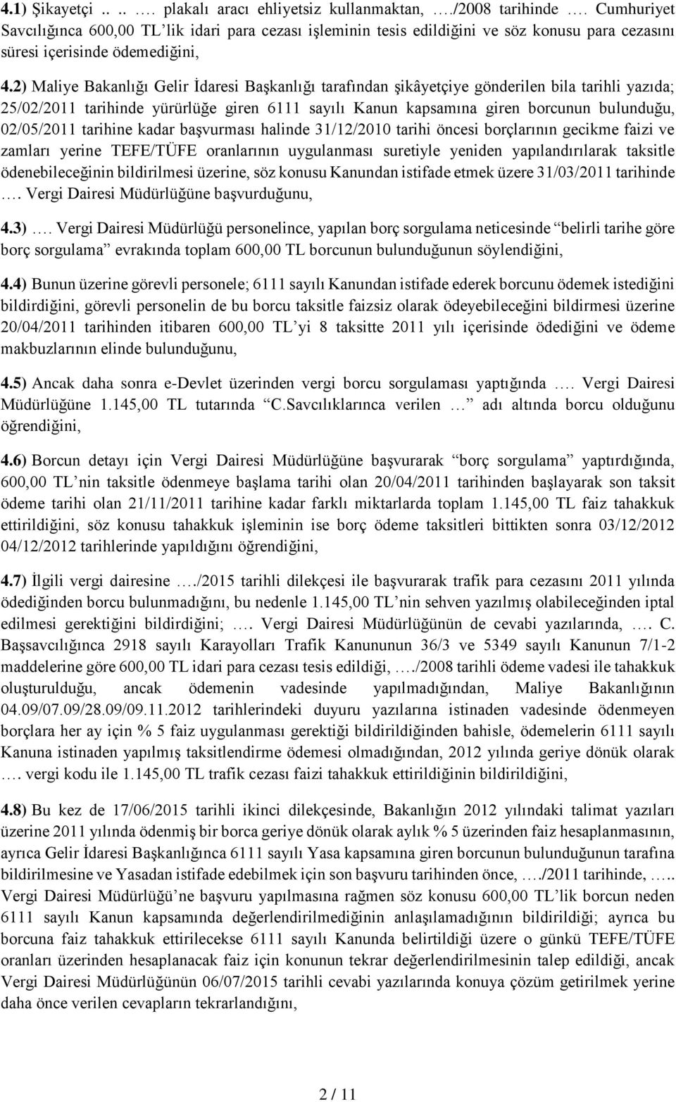 2) Maliye Bakanlığı Gelir İdaresi Başkanlığı tarafından şikâyetçiye gönderilen bila tarihli yazıda; 25/02/2011 tarihinde yürürlüğe giren 6111 sayılı Kanun kapsamına giren borcunun bulunduğu,