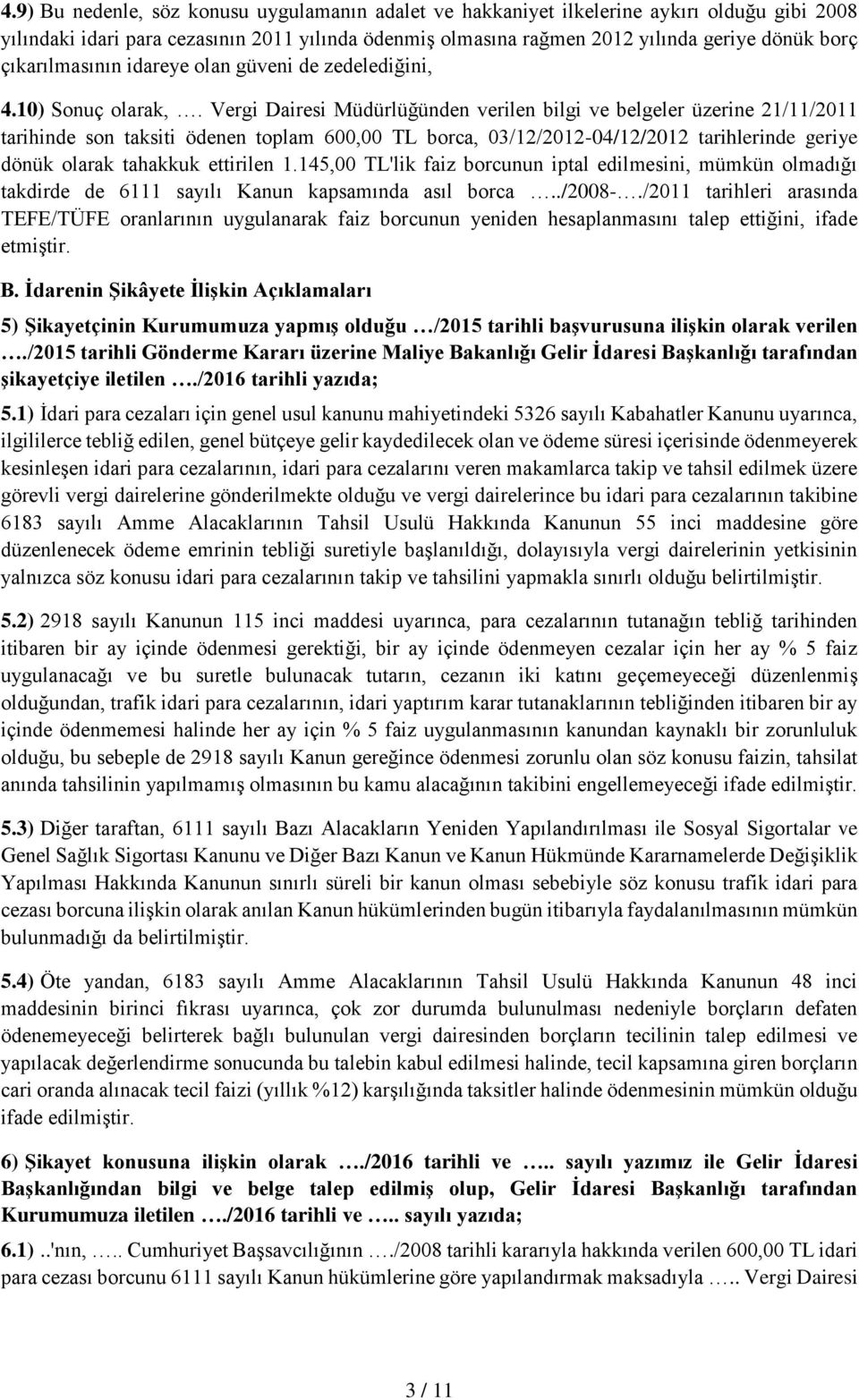 Vergi Dairesi Müdürlüğünden verilen bilgi ve belgeler üzerine 21/11/2011 tarihinde son taksiti ödenen toplam 600,00 TL borca, 03/12/2012-04/12/2012 tarihlerinde geriye dönük olarak tahakkuk ettirilen