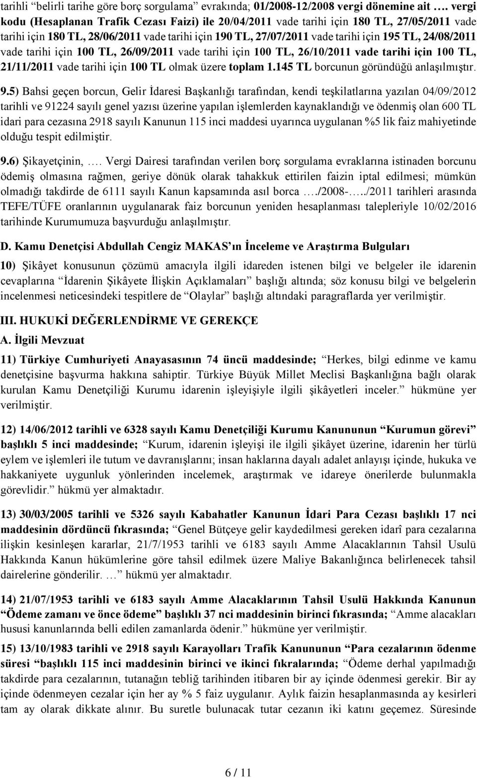 24/08/2011 vade tarihi için 100 TL, 26/09/2011 vade tarihi için 100 TL, 26/10/2011 vade tarihi için 100 TL, 21/11/2011 vade tarihi için 100 TL olmak üzere toplam 1.