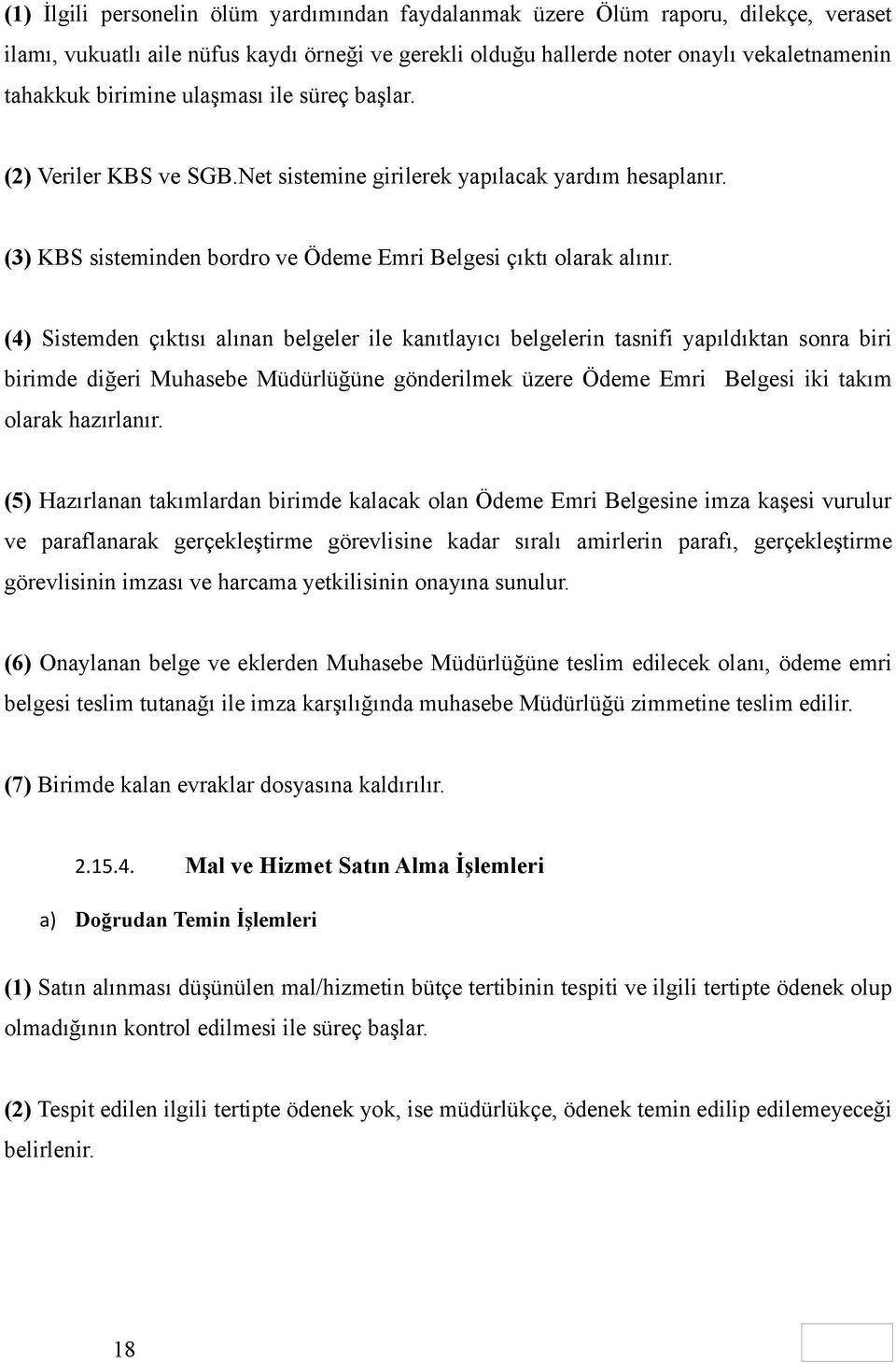 (4) Sistemden çıktısı alınan belgeler ile kanıtlayıcı belgelerin tasnifi yapıldıktan sonra biri birimde diğeri Muhasebe Müdürlüğüne gönderilmek üzere Ödeme Emri Belgesi iki takım olarak hazırlanır.