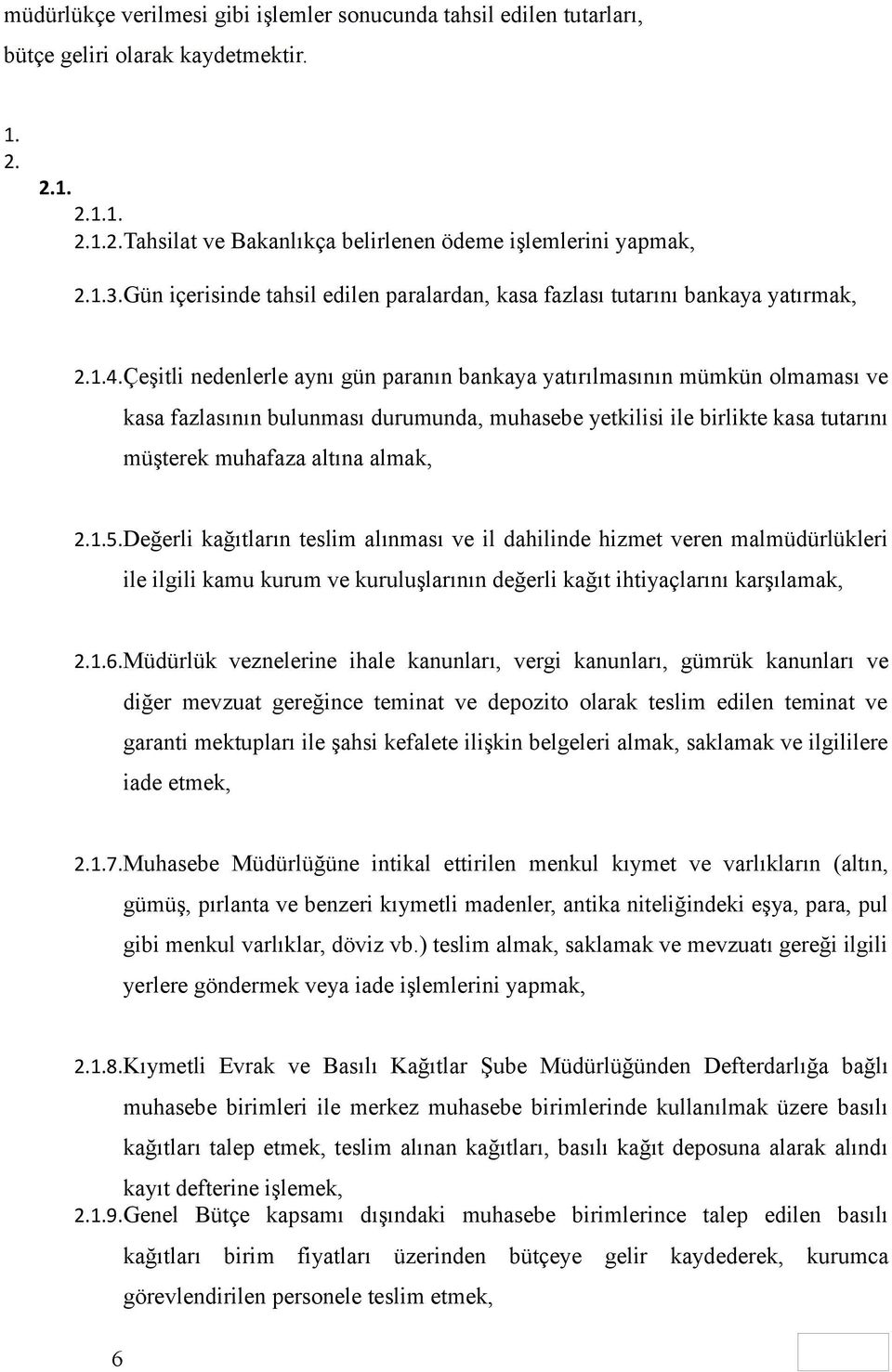 Çeşitli nedenlerle aynı gün paranın bankaya yatırılmasının mümkün olmaması ve kasa fazlasının bulunması durumunda, muhasebe yetkilisi ile birlikte kasa tutarını müşterek muhafaza altına almak, 2.1.5.