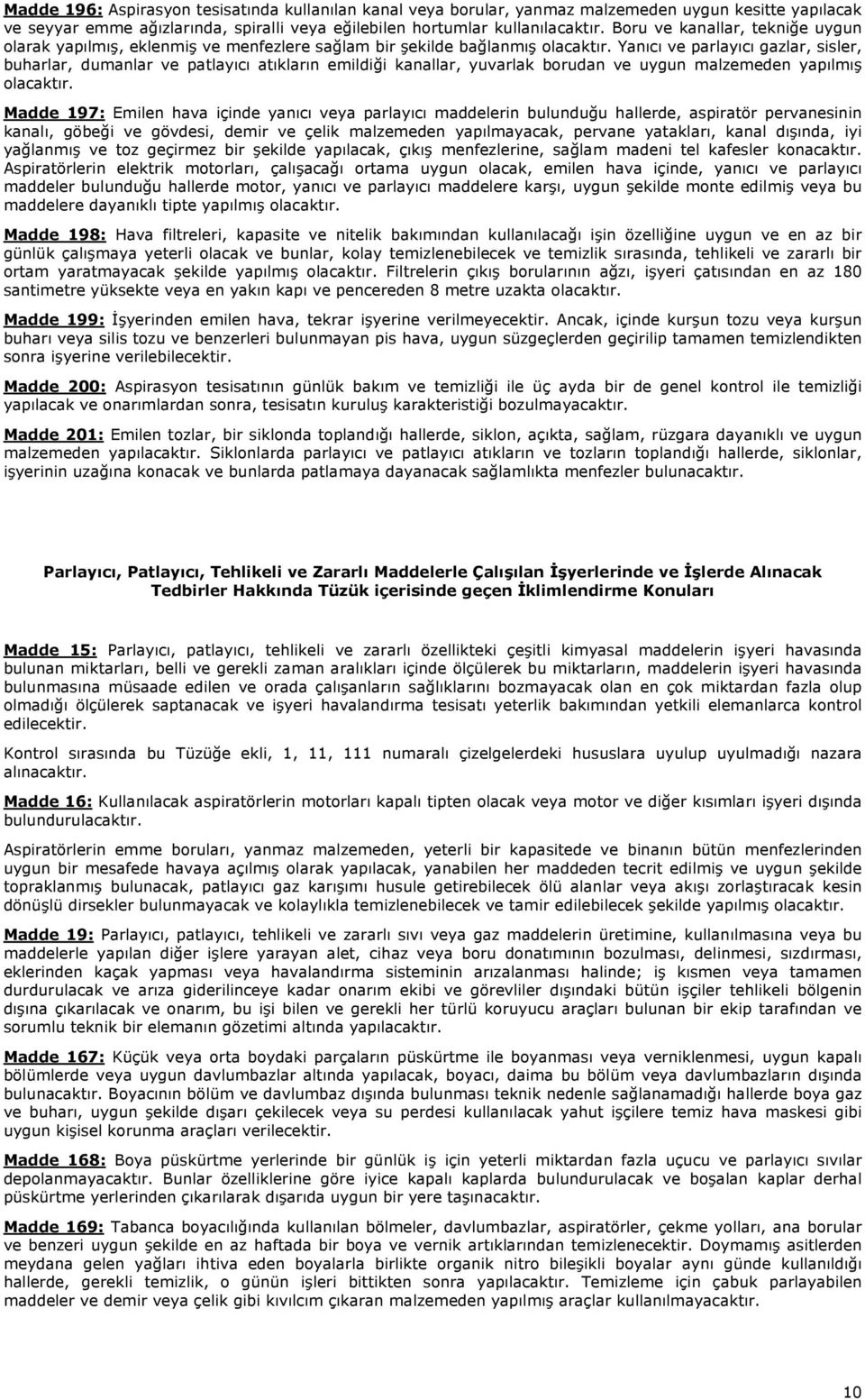 Yanıcı ve parlayıcı gazlar, sisler, buharlar, dumanlar ve patlayıcı atıkların emildiği kanallar, yuvarlak borudan ve uygun malzemeden yapılmış olacaktır.