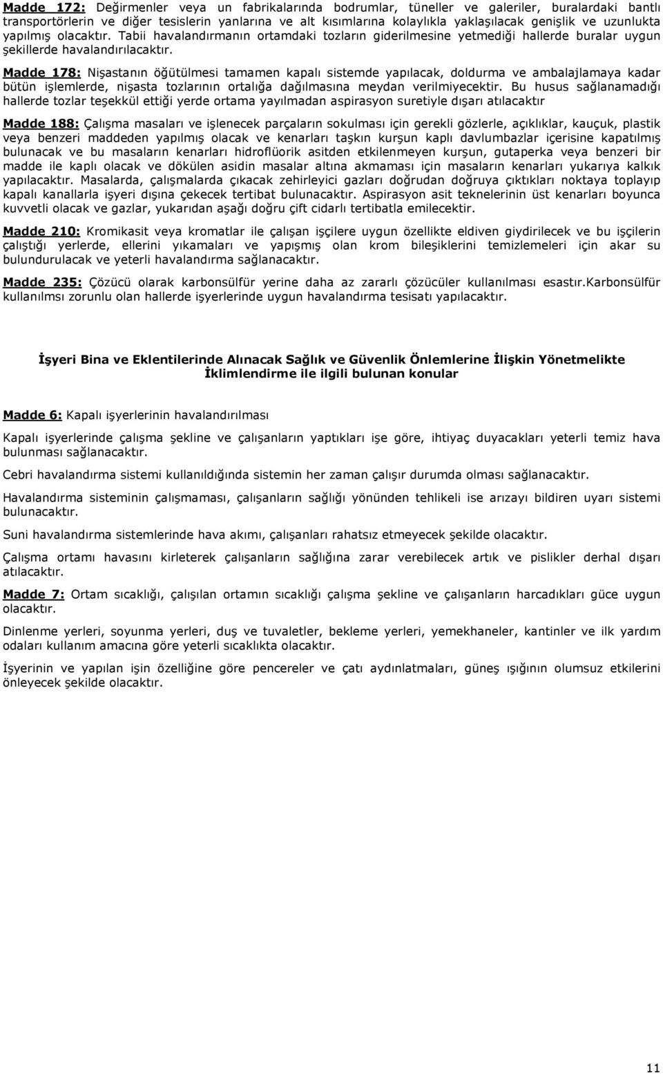 Madde 178: Nişastanın öğütülmesi tamamen kapalı sistemde yapılacak, doldurma ve ambalajlamaya kadar bütün işlemlerde, nişasta tozlarının ortalığa dağılmasına meydan verilmiyecektir.