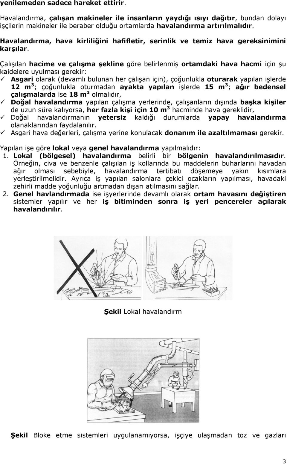 Çalışılan hacime ve çalışma şekline göre belirlenmiş ortamdaki hava hacmi için şu kaidelere uyulması gerekir: Asgari olarak (devamlı bulunan her çalışan için), çoğunlukla oturarak yapılan işlerde 12