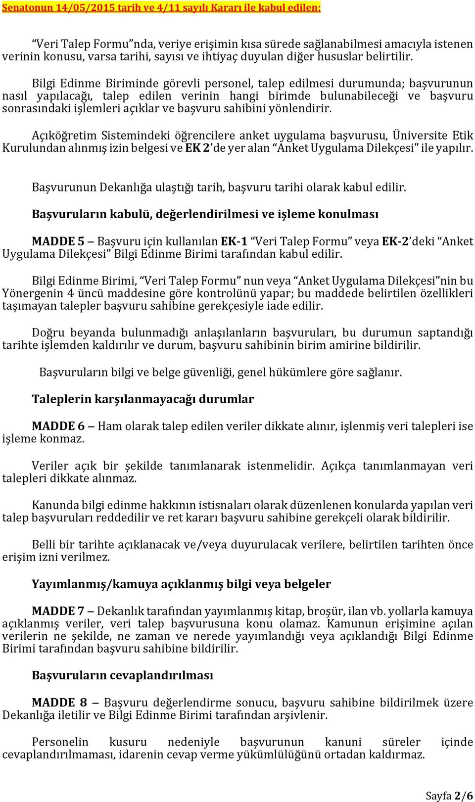 Bilgi Edinme Biriminde görevli personel, talep edilmesi durumunda; başvurunun nasıl yapılacağı, talep edilen verinin hangi birimde bulunabileceği ve başvuru sonrasındaki işlemleri açıklar ve başvuru