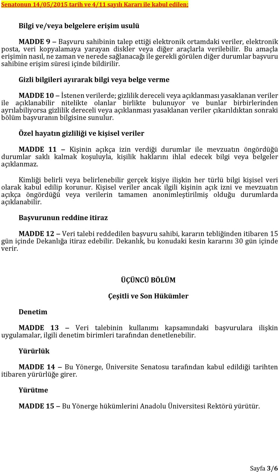 Bu amaçla erişimin nasıl, ne zaman ve nerede sağlanacağı ile gerekli görülen diğer durumlar başvuru sahibine erişim süresi içinde bildirilir.