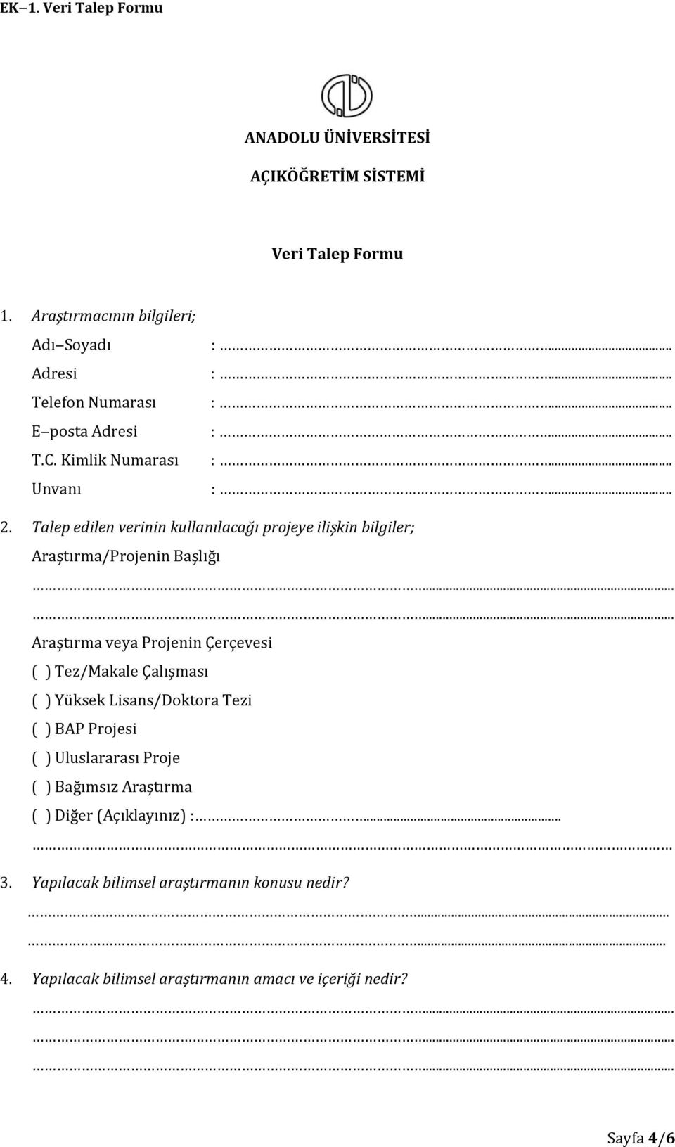 Talep edilen verinin kullanılacağı projeye ilişkin bilgiler; Araştırma/Projenin Başlığı Araştırma veya Projenin Çerçevesi ( ) Tez/Makale