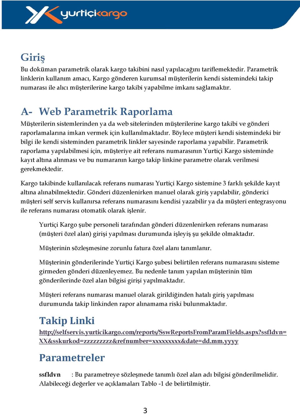 A- Web Parametrik Raporlama Müşterilerin sistemlerinden ya da web sitelerinden müşterilerine kargo takibi ve gönderi raporlamalarına imkan vermek için kullanılmaktadır.