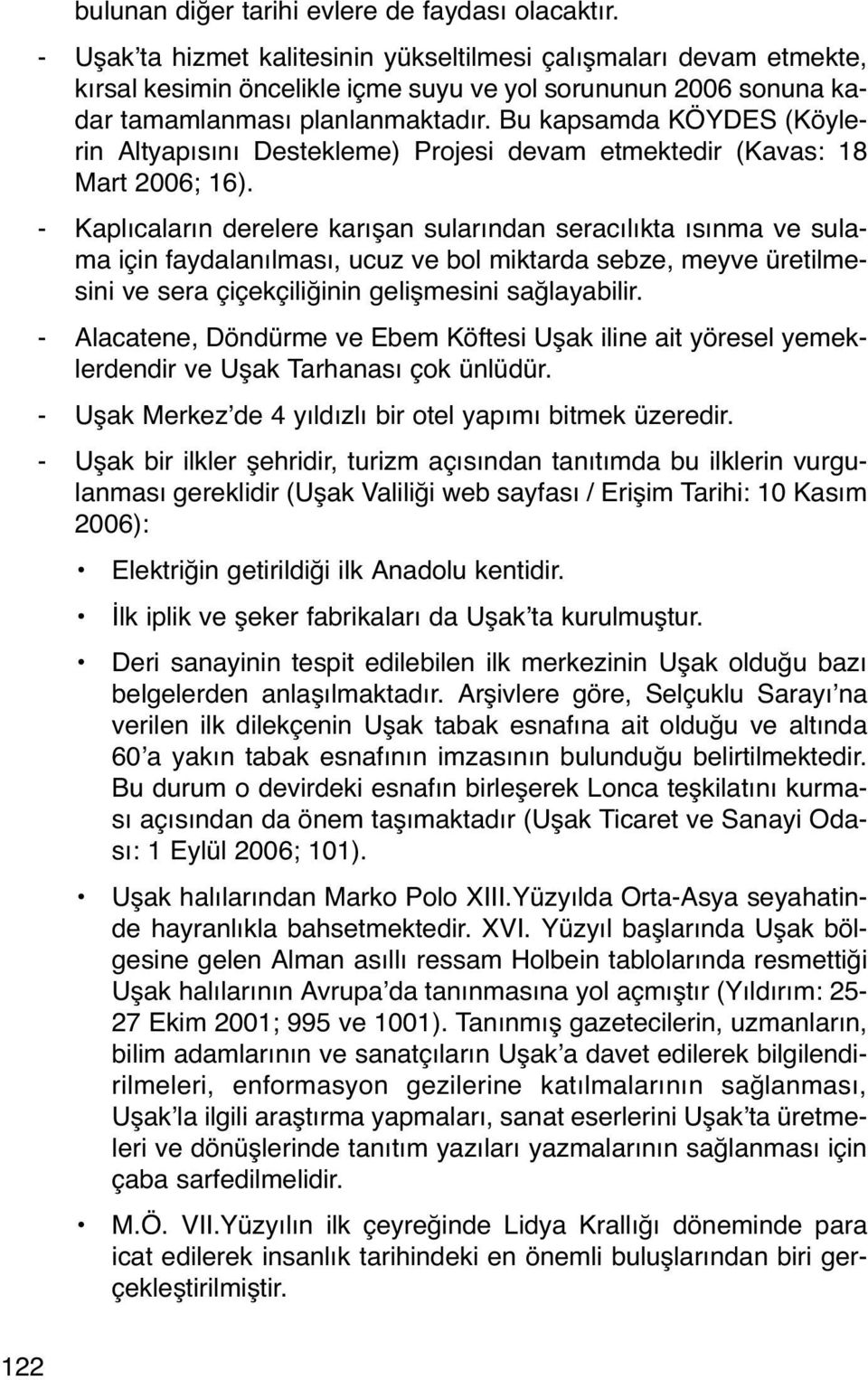 Bu kapsamda KÖYDES (Köylerin Altyapısını Destekleme) Projesi devam etmektedir (Kavas: 18 Mart 2006; 16).