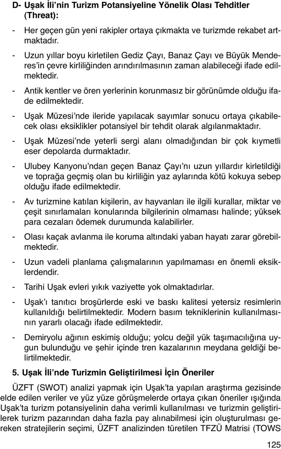 - Antik kentler ve ören yerlerinin korunmasız bir görünümde olduğu ifade edilmektedir.