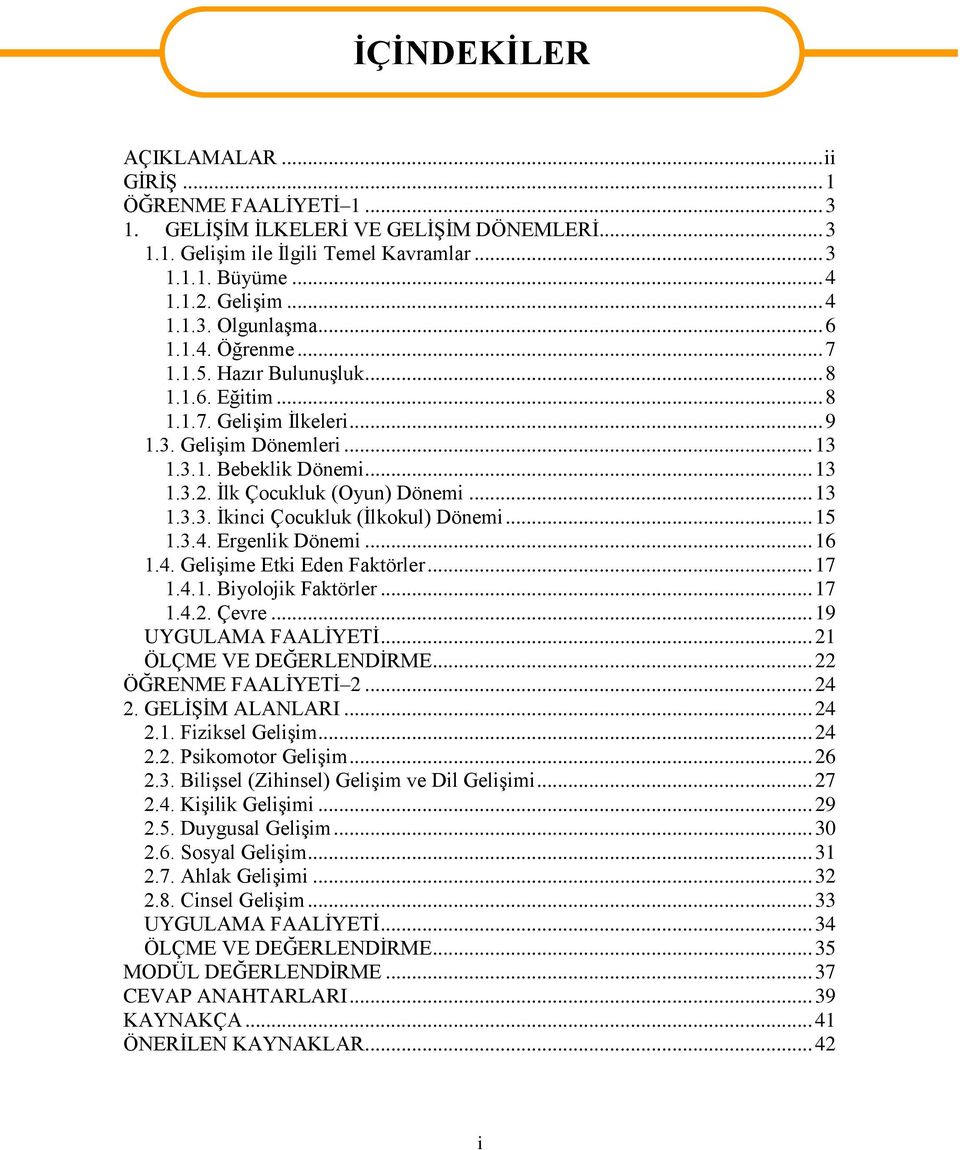 .. 15 1.3.4. Ergenlik Dönemi... 16 1.4. Gelişime Etki Eden Faktörler... 17 1.4.1. Biyolojik Faktörler... 17 1.4.2. Çevre... 19 UYGULAMA FAALİYETİ... 21 ÖLÇME VE DEĞERLENDİRME... 22 ÖĞRENME FAALİYETİ 2.