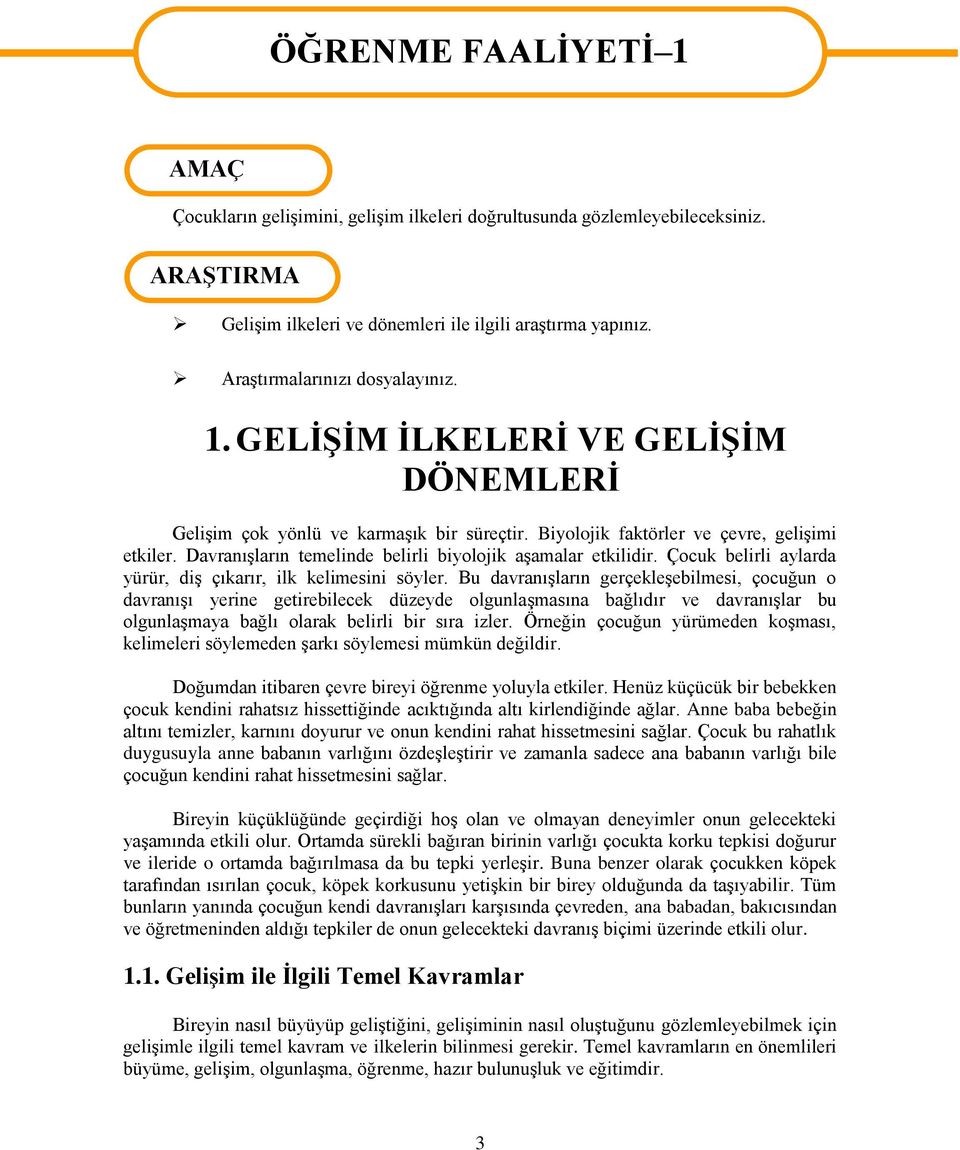 Davranışların temelinde belirli biyolojik aşamalar etkilidir. Çocuk belirli aylarda yürür, diş çıkarır, ilk kelimesini söyler.