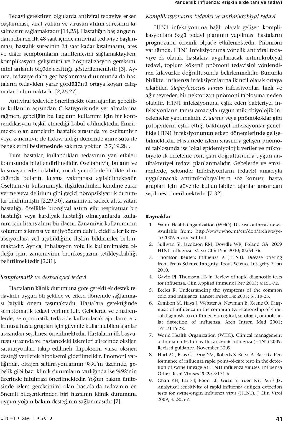 komplikasyon gelişimini ve hospitalizasyon gereksinimini anlamlı ölçüde azalttığı gösterilememiştir [3].