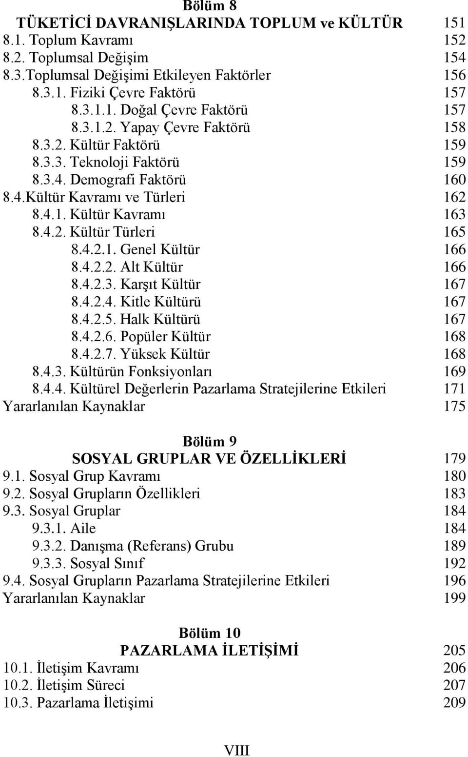 4.2.4. Kitle Kültürü 8.4.2.5. Halk Kültürü 8.4.2.6. Popüler Kültür 8.4.2.7. Yüksek Kültür 8.4.3. Kültürün Fonksiyonları 8.4.4. Kültürel Değerlerin Pazarlama Stratejilerine Etkileri Bölüm 9 SOSYAL GRUPLAR VE ÖZELLİKLERİ 9.