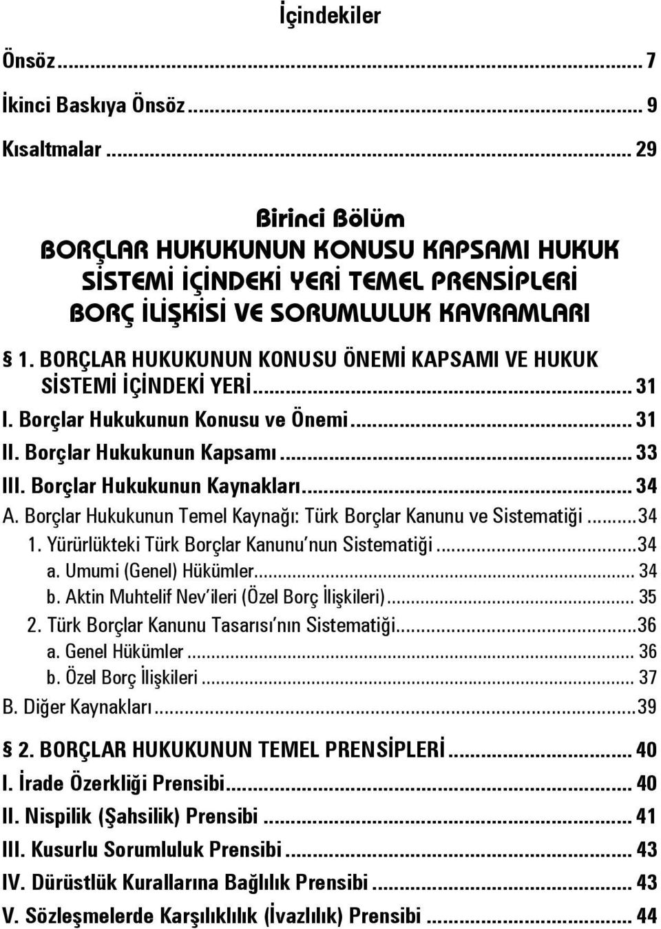 Borçlar Hukukunun Temel Kaynağı: Türk Borçlar Kanunu ve Sistematiği... 34 1. Yürürlükteki Türk Borçlar Kanunu nun Sistematiği... 34 a. Umumi (Genel) Hükümler... 34 b.