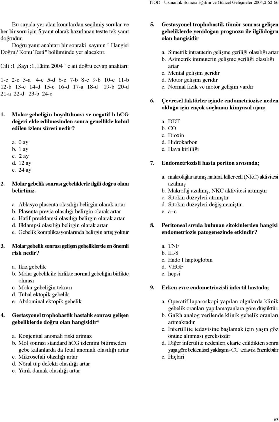 Cilt :1,Sayı :1, Ekim 2004 e ait doğru cevap anahtarı: 1-c 2-e 3-a 4-c 5-d 6-e 7-b 8-c 9-b 10-c 11-b 12-b 13-e 14-d 15-e 16-d 17-a 18-d 19-b 20-d 21-a 22-d 23-b 24-c 1.