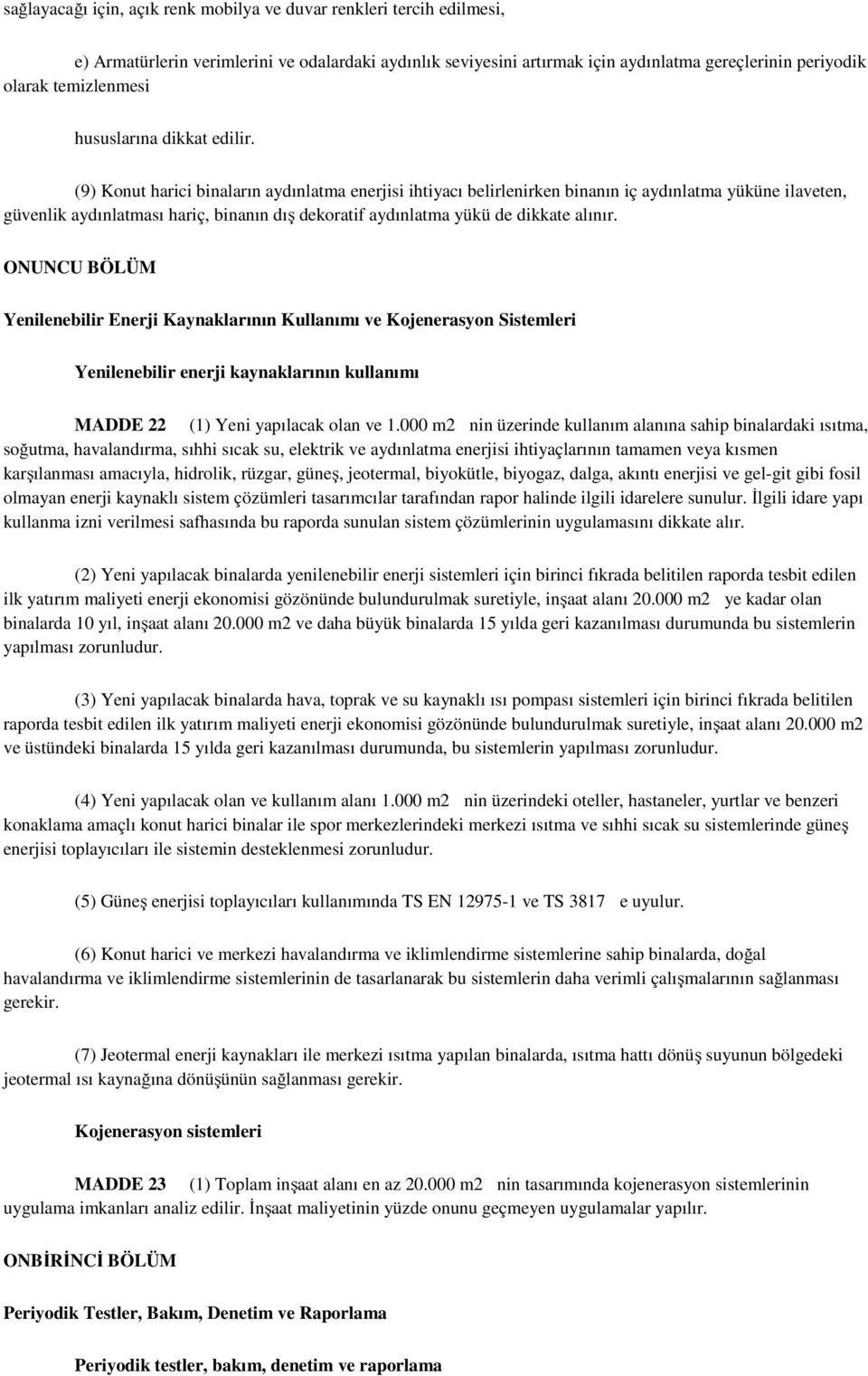 (9) Konut harici binaların aydınlatma enerjisi ihtiyacı belirlenirken binanın iç aydınlatma yüküne ilaveten, güvenlik aydınlatması hariç, binanın dış dekoratif aydınlatma yükü de dikkate alınır.