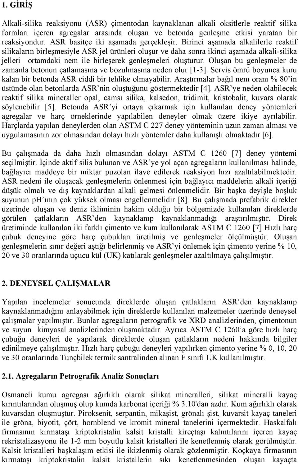 Birinci aşamada alkalilerle reaktif silikaların birleşmesiyle ASR jel ürünleri oluşur ve daha sonra ikinci aşamada alkali-silika jelleri ortamdaki nem ile birleşerek genleşmeleri oluşturur.