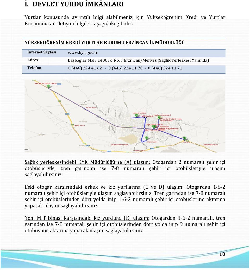 No:3 Erzincan/Merkez (Sağlık Yerleşkesi Yanında) Telefon 0 (446) 224 41 62-0 (446) 224 11 70-0 (446) 224 11 71 Sağlık yerleşkesindeki KYK Müdürlüğü ne (A) ulaşım: Otogardan 2 numaralı şehir içi