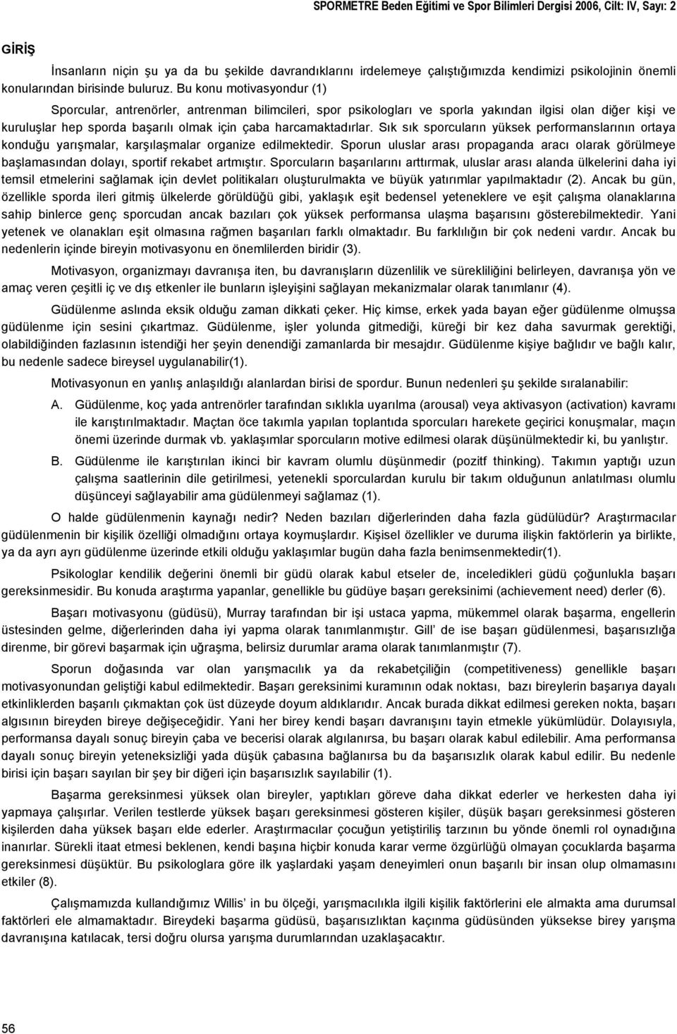 Bu konu motivasyondur (1) Sporcular, antrenörler, antrenman bilimcileri, spor psikologları ve sporla yakından ilgisi olan diğer kişi ve kuruluşlar hep sporda başarılı olmak için çaba harcamaktadırlar.