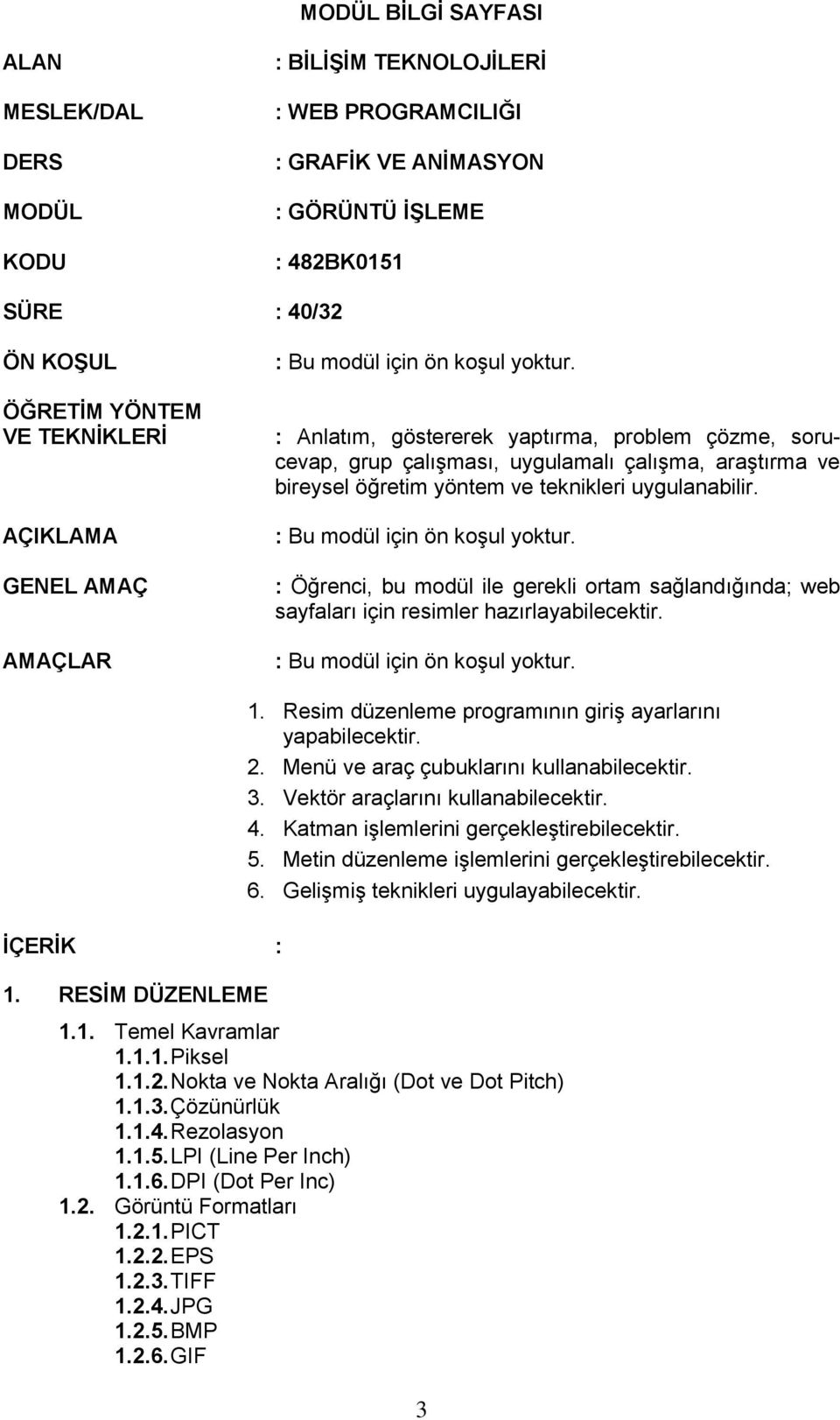 : Anlatım, göstererek yaptırma, problem çözme, sorucevap, grup çalışması, uygulamalı çalışma, araştırma ve bireysel öğretim yöntem ve teknikleri uygulanabilir. : Bu modül için ön koşul yoktur.